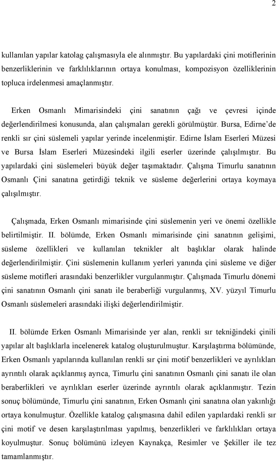 Erken Osmanlı Mimarisindeki çini sanatının çağı ve çevresi içinde değerlendirilmesi konusunda, alan çalışmaları gerekli görülmüştür.