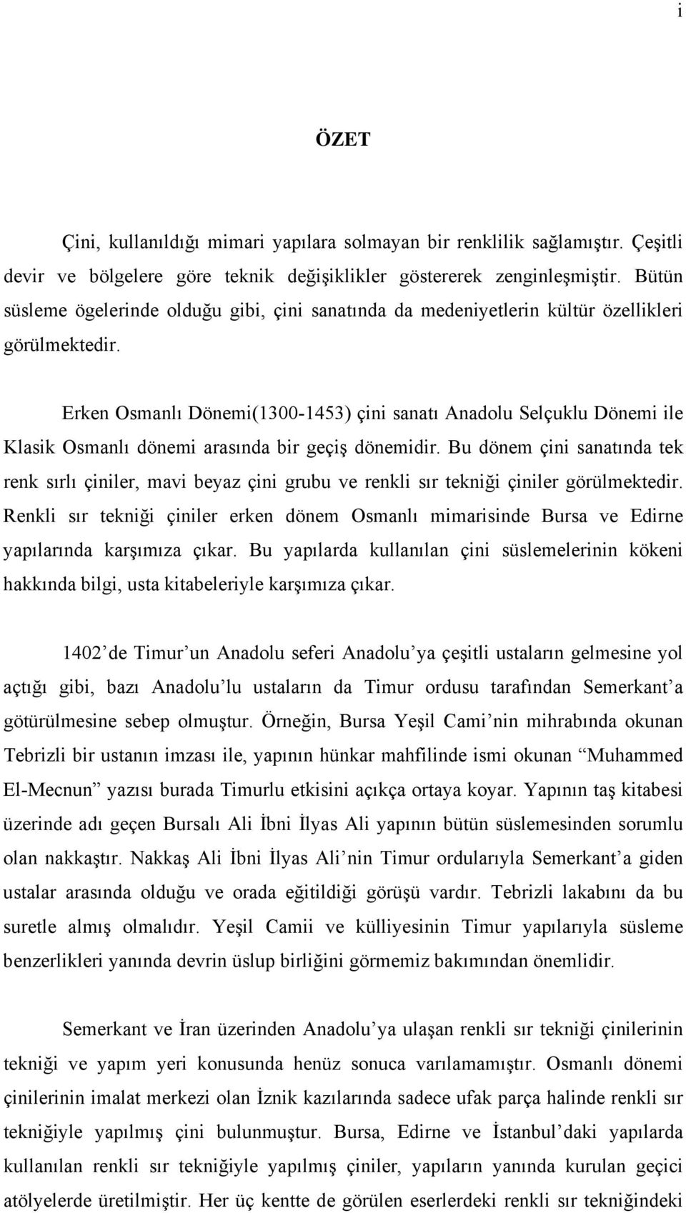 Erken Osmanlı Dönemi(1300-1453) çini sanatı Anadolu Selçuklu Dönemi ile Klasik Osmanlı dönemi arasında bir geçiş dönemidir.