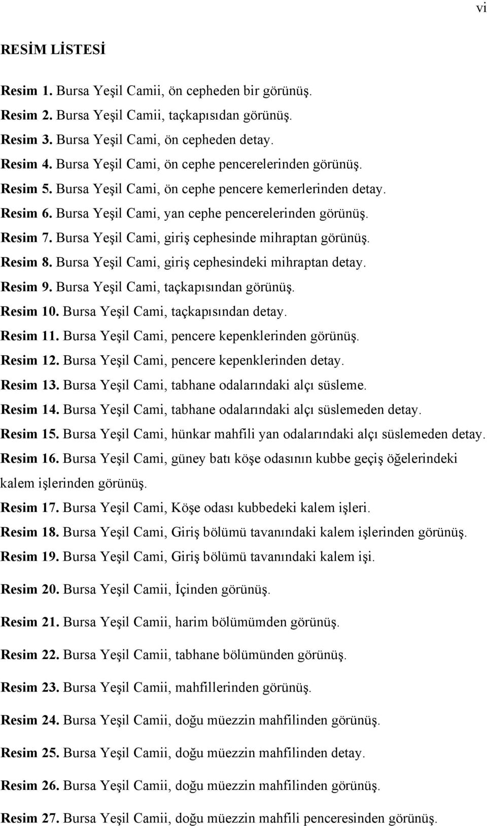 Bursa Yeşil Cami, giriş cephesinde mihraptan görünüş. Resim 8. Bursa Yeşil Cami, giriş cephesindeki mihraptan detay. Resim 9. Bursa Yeşil Cami, taçkapısından görünüş. Resim 10.