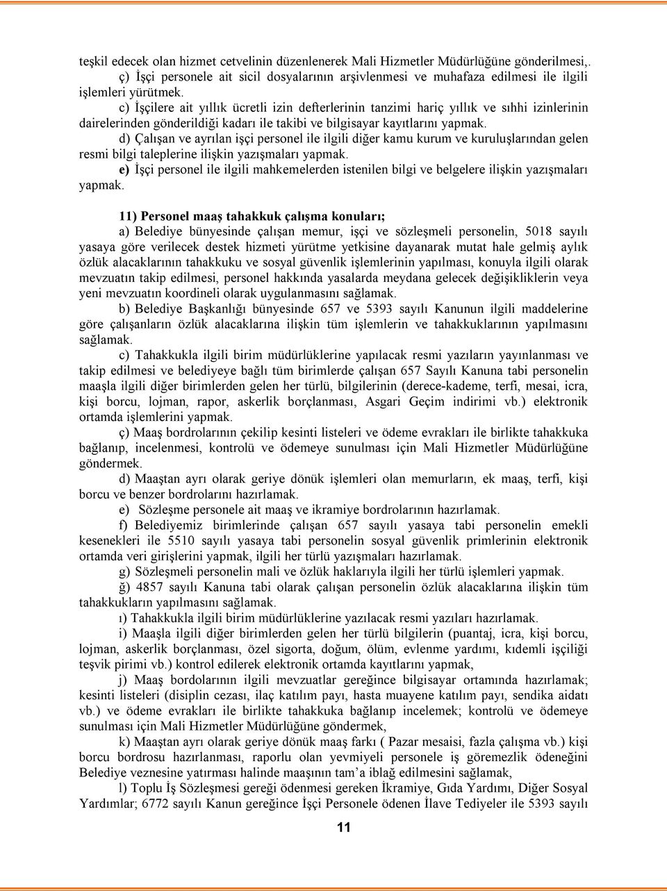 d) Çalışan ve ayrılan işçi personel ile ilgili diğer kamu kurum ve kuruluşlarından gelen resmi bilgi taleplerine ilişkin yazışmaları yapmak.