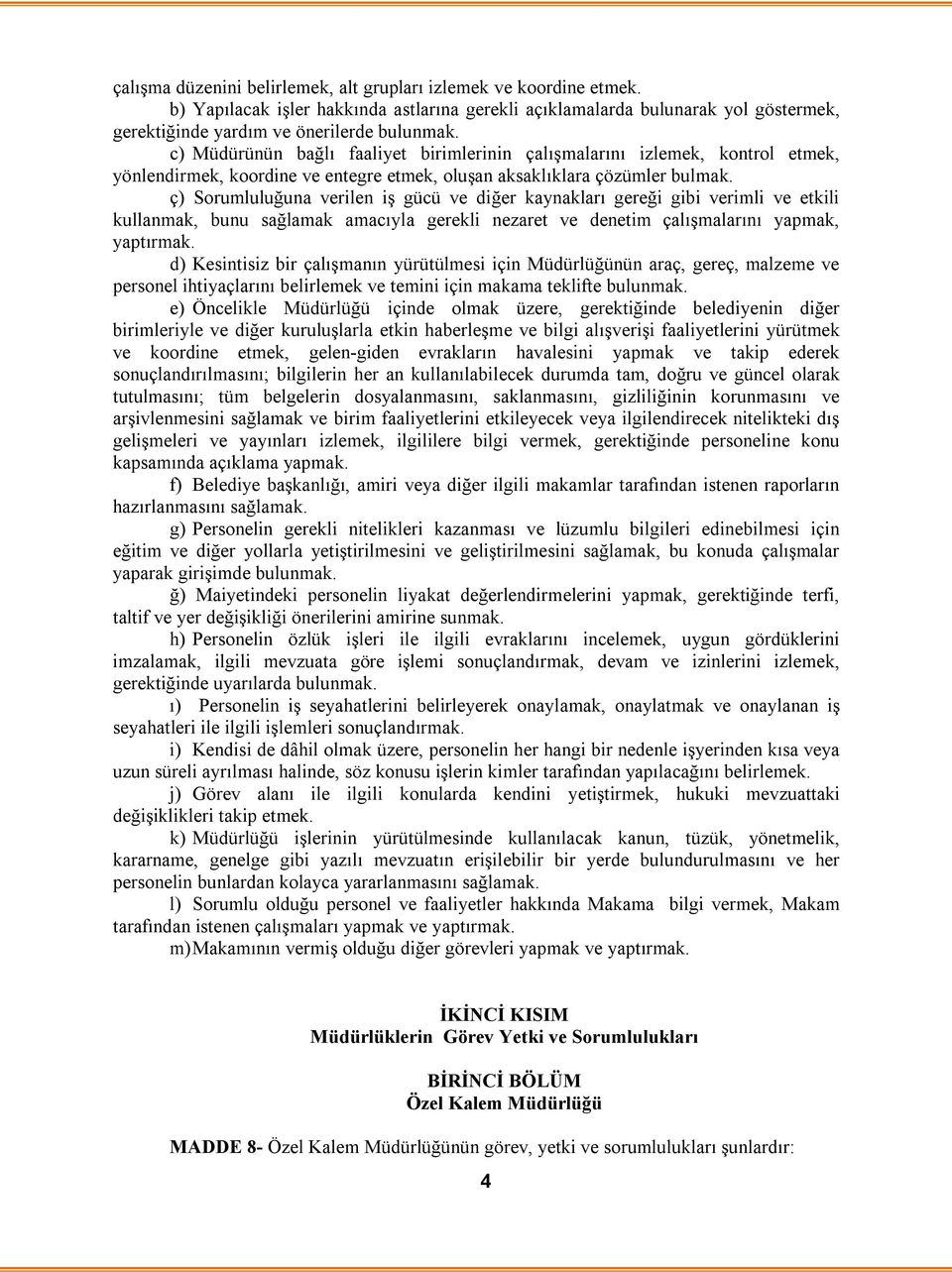 ç) Sorumluluğuna verilen iş gücü ve diğer kaynakları gereği gibi verimli ve etkili kullanmak, bunu sağlamak amacıyla gerekli nezaret ve denetim çalışmalarını yapmak, yaptırmak.