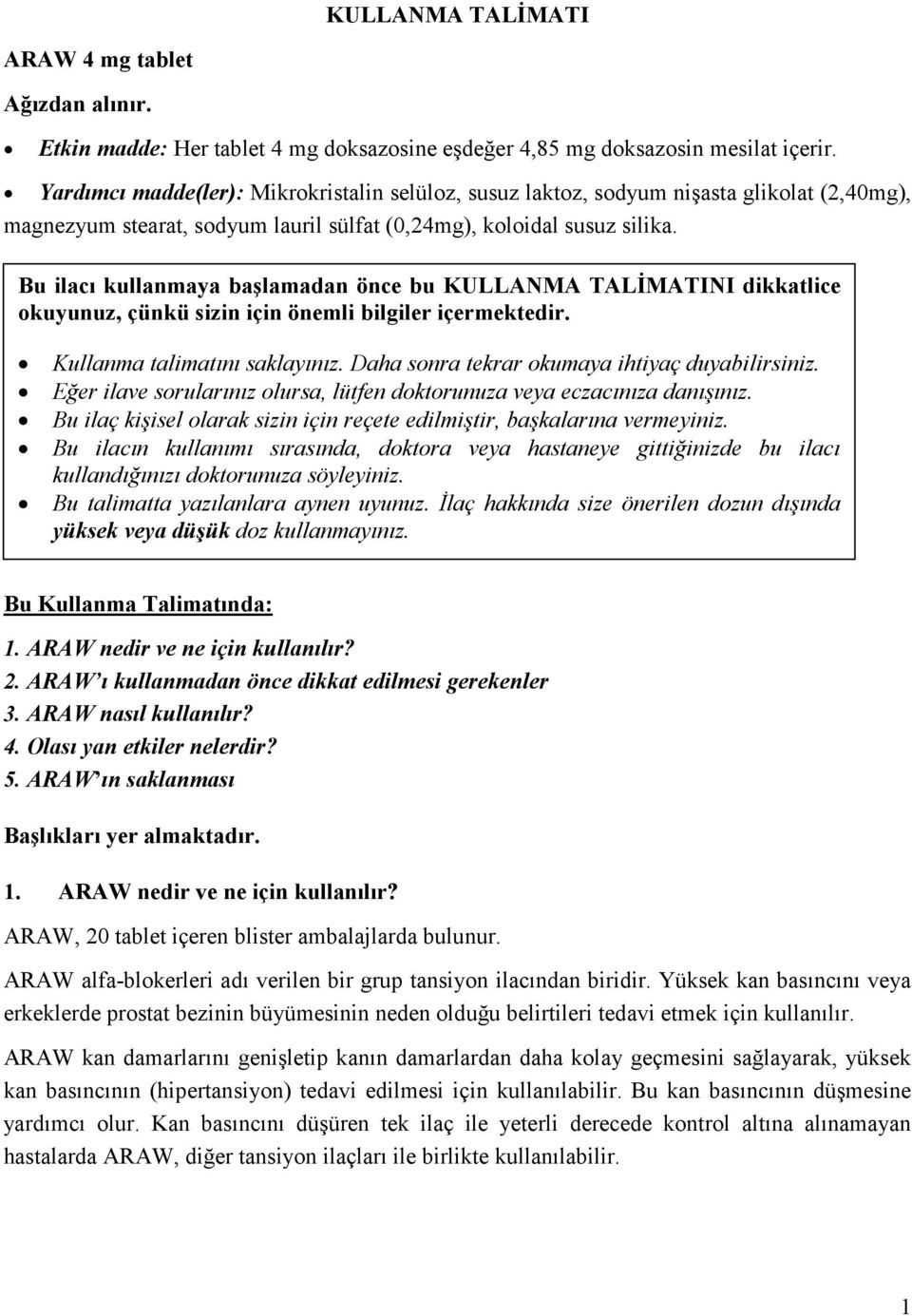 Bu ilacı kullanmaya başlamadan önce bu KULLANMA TALİMATINI dikkatlice okuyunuz, çünkü sizin için önemli bilgiler içermektedir. Kullanma talimatını saklayınız.