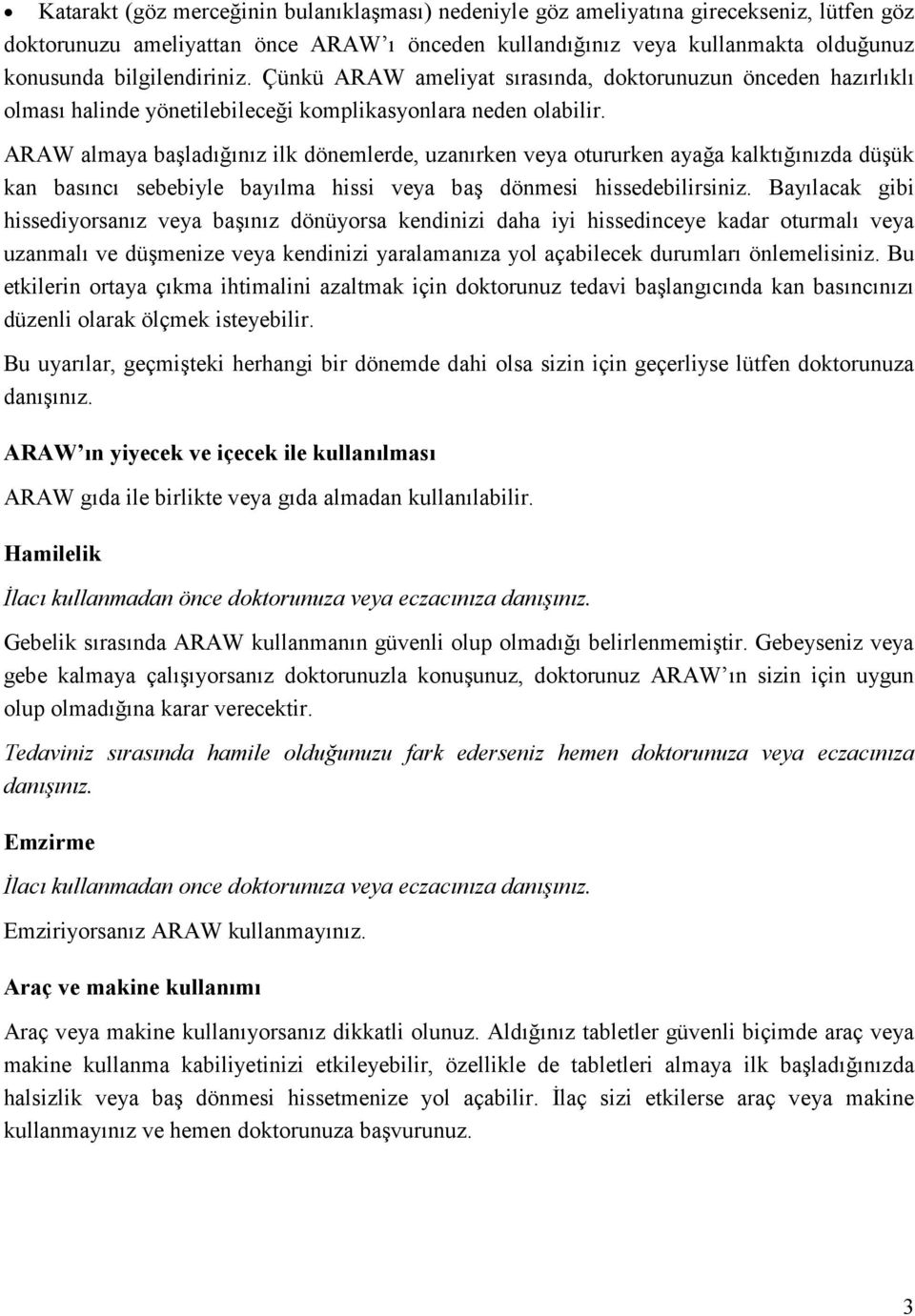 ARAW almaya başladığınız ilk dönemlerde, uzanırken veya otururken ayağa kalktığınızda düşük kan basıncı sebebiyle bayılma hissi veya baş dönmesi hissedebilirsiniz.