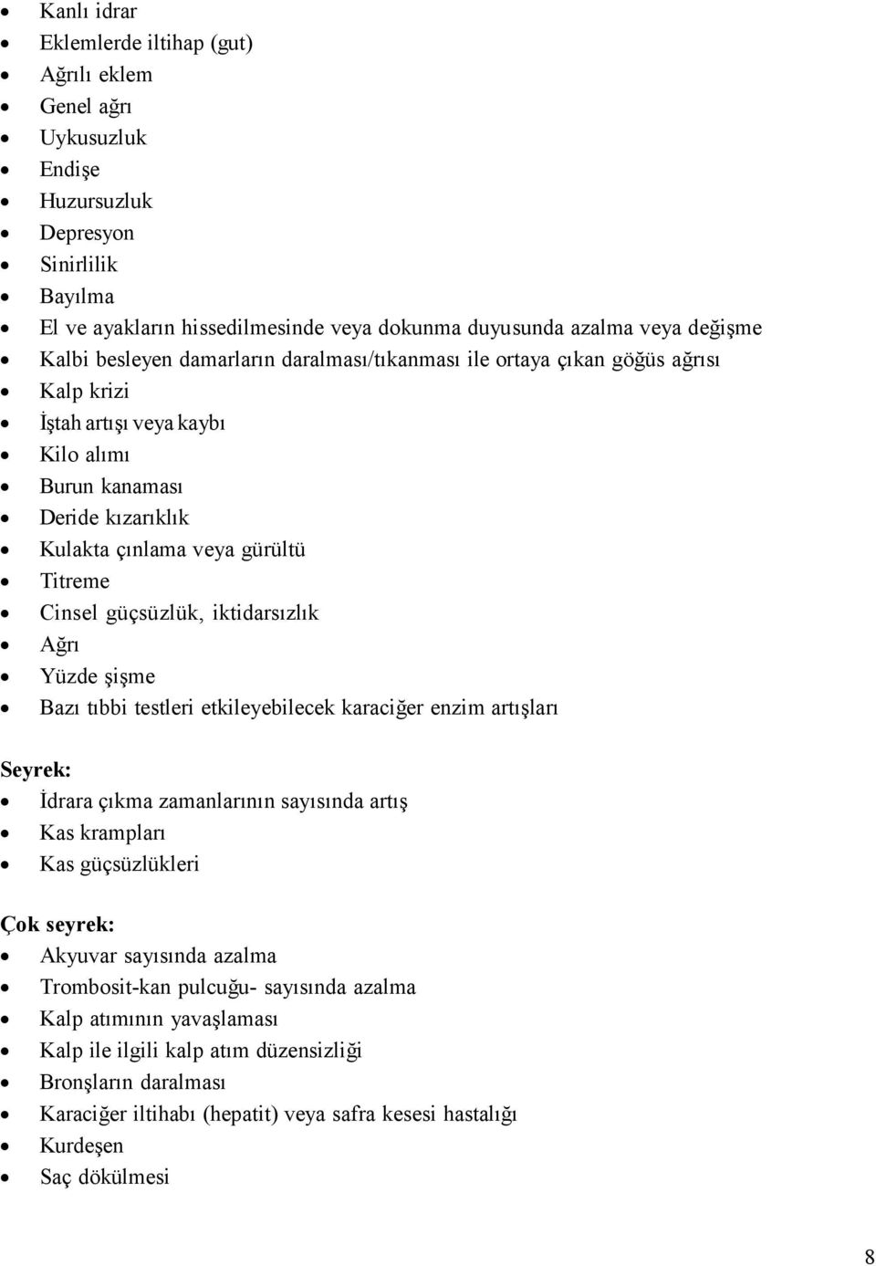 güçsüzlük, iktidarsızlık Ağrı Yüzde şişme Bazı tıbbi testleri etkileyebilecek karaciğer enzim artışları Seyrek: İdrara çıkma zamanlarının sayısında artış Kas krampları Kas güçsüzlükleri Çok seyrek: