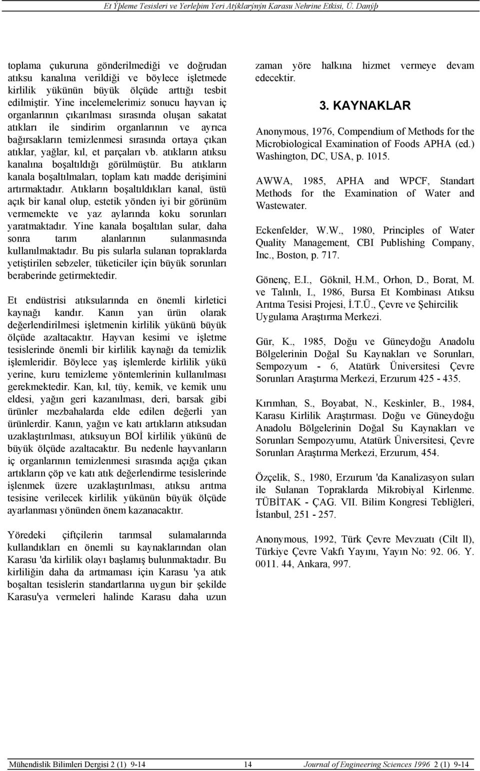 kıl, et parçaları vb. atıkların atıksu kanalına boşaltıldığı görülmüştür. Bu atıkların kanala boşaltılmaları, toplam katı madde derişimini artırmaktadır.