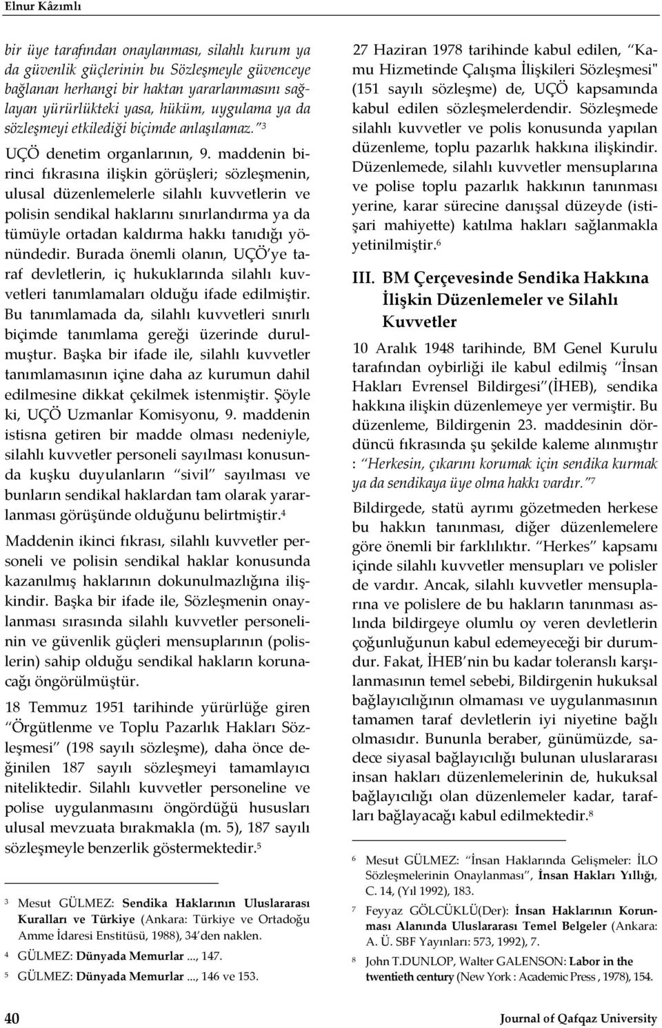 maddenin birinci fıkrasına ilişkin görüşleri; sözleşmenin, ulusal düzenlemelerle silahlı kuvvetlerin ve polisin sendikal haklarını sınırlandırma ya da tümüyle ortadan kaldırma hakkı tanıdığı