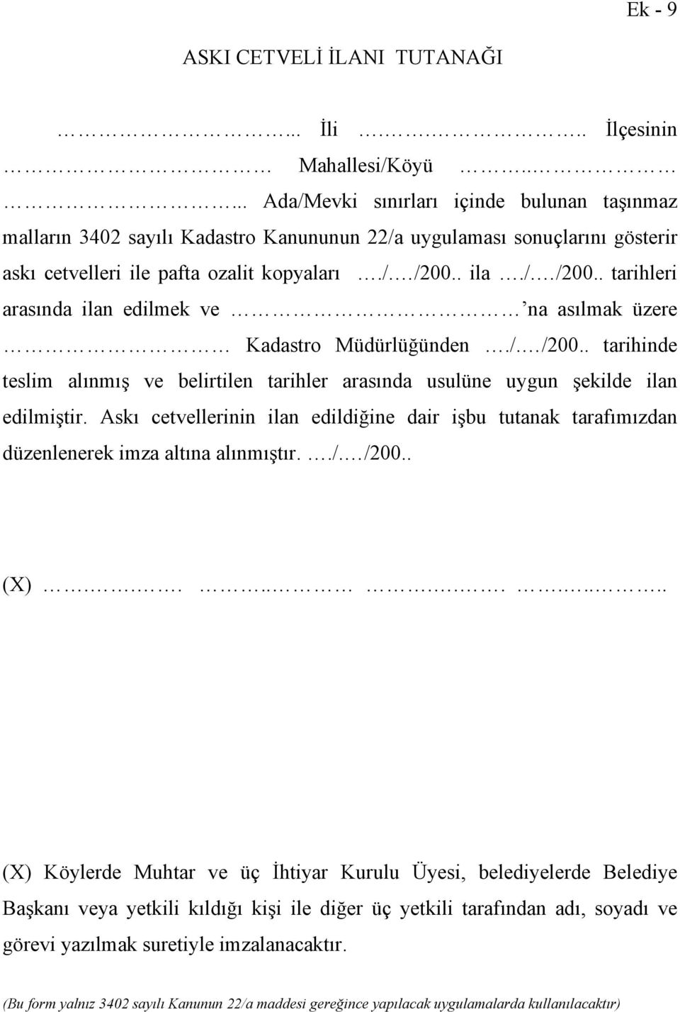 . ila./. /200.. tarihleri arasında ilan edilmek ve na asılmak üzere Kadastro Müdürlüğünden./. /200.. tarihinde teslim alınmış ve belirtilen tarihler arasında usulüne uygun şekilde ilan edilmiştir.