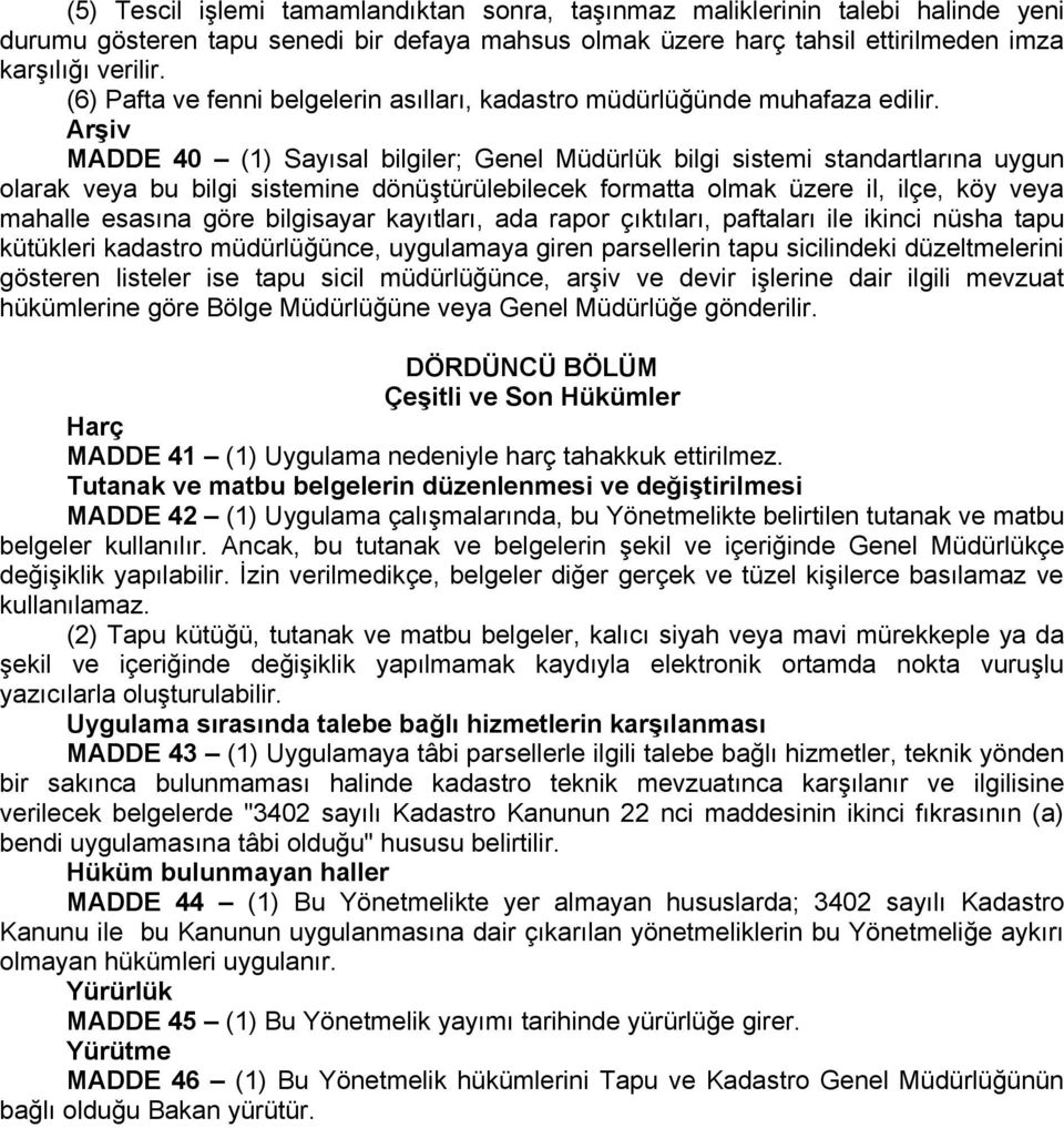 Arşiv MADDE 40 (1) Sayısal bilgiler; Genel Müdürlük bilgi sistemi standartlarına uygun olarak veya bu bilgi sistemine dönüştürülebilecek formatta olmak üzere il, ilçe, köy veya mahalle esasına göre