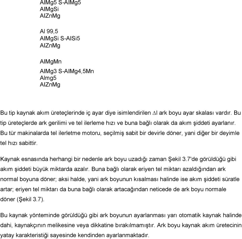 Bu tür makinalarda tel ilerletme motoru, seçilmiş sabit bir devirle döner, yani diğer bir deyimle tel hızı sabittir. Kaynak esnasında herhangi bir nedenle ark boyu uzadığı zaman Şekil 3.