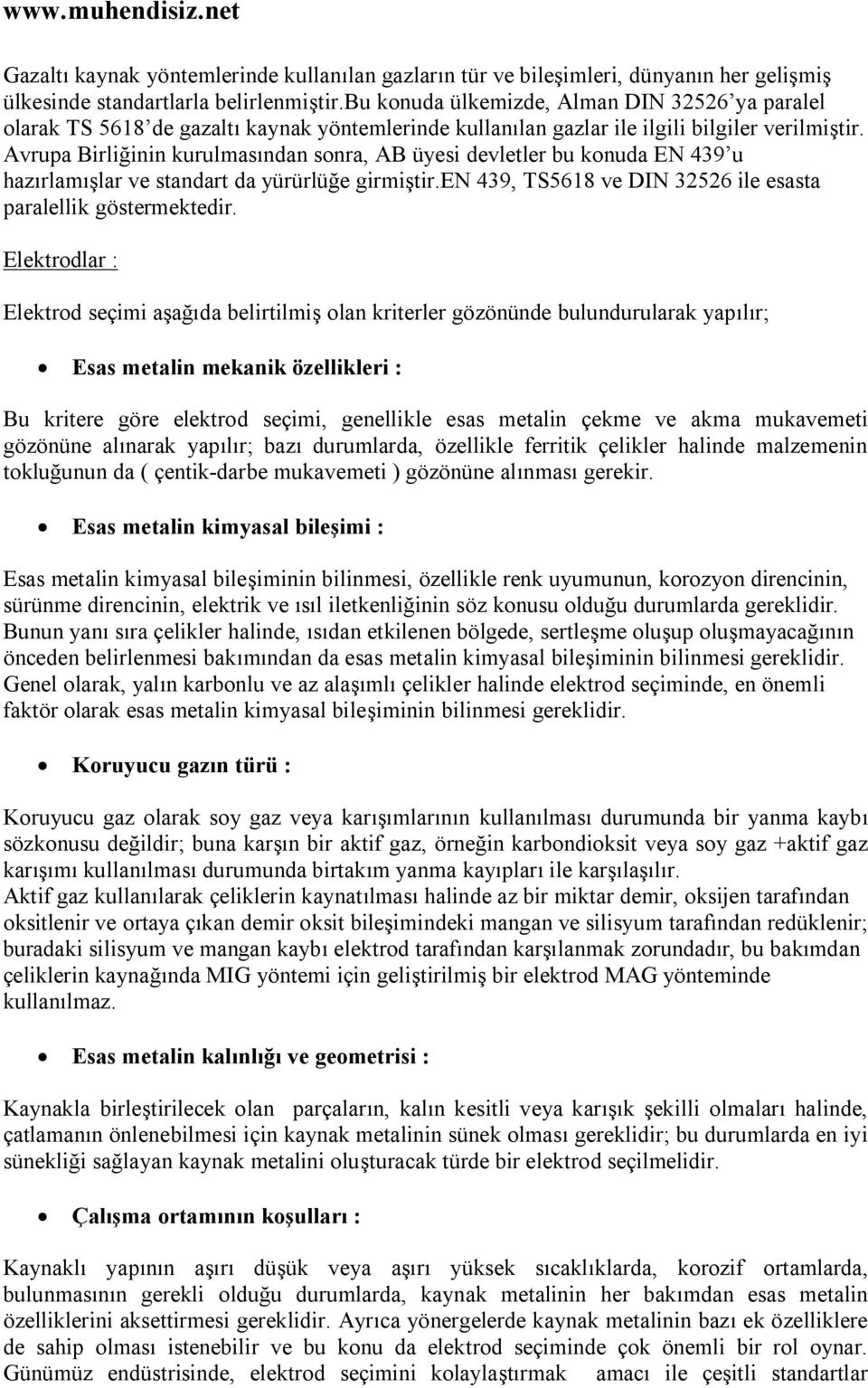 Avrupa Birliğinin kurulmasından sonra, AB üyesi devletler bu konuda EN 439 u hazırlamışlar ve standart da yürürlüğe girmiştir.en 439, TS5618 ve DIN 32526 ile esasta paralellik göstermektedir.