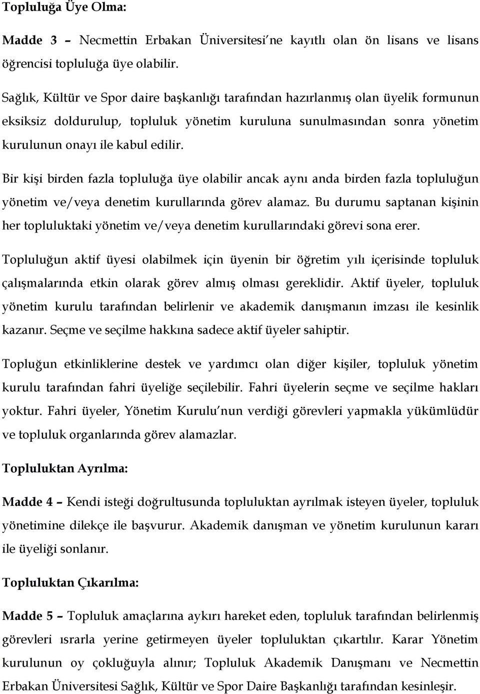 Bir kişi birden fazla topluluğa üye olabilir ancak aynı anda birden fazla topluluğun yönetim ve/veya denetim kurullarında görev alamaz.