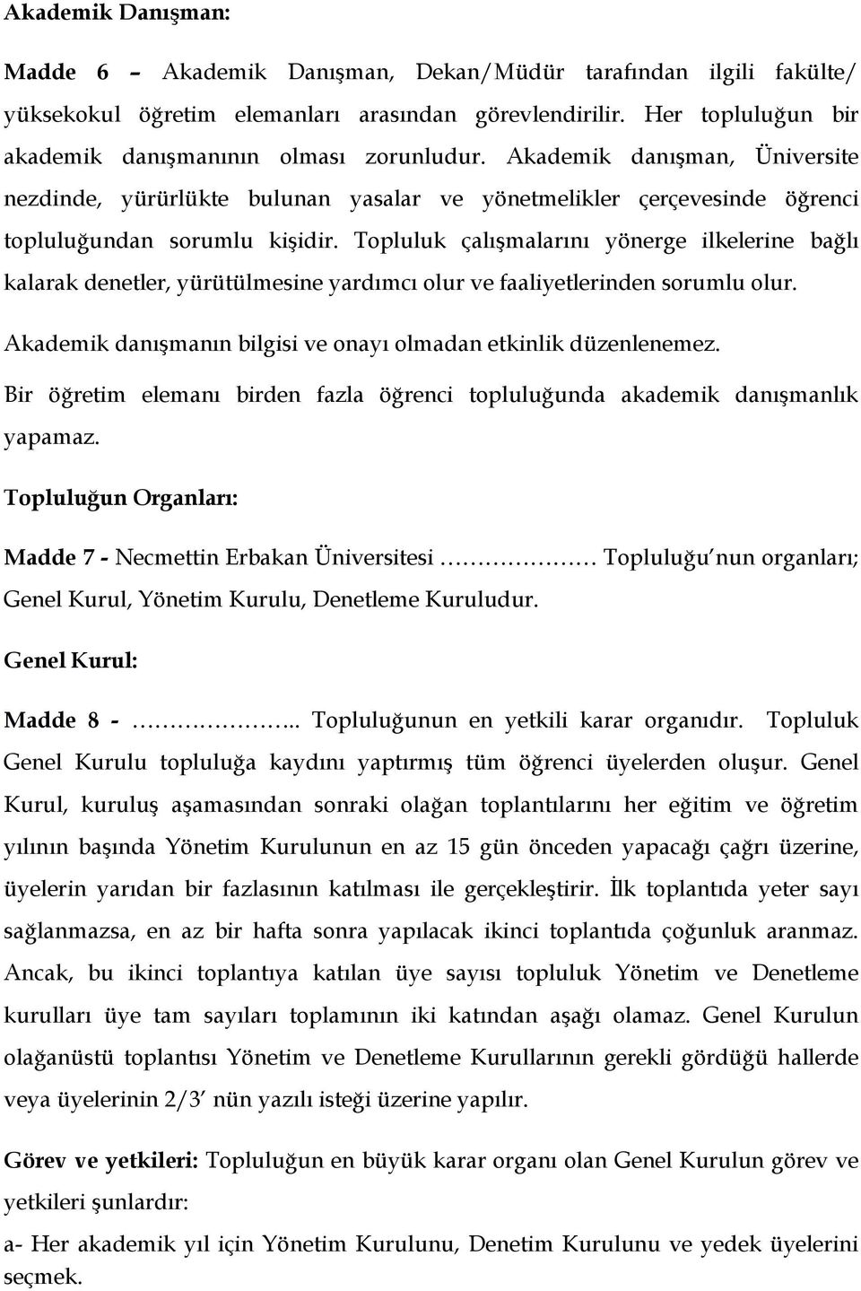 Topluluk çalışmalarını yönerge ilkelerine bağlı kalarak denetler, yürütülmesine yardımcı olur ve faaliyetlerinden sorumlu olur. Akademik danışmanın bilgisi ve onayı olmadan etkinlik düzenlenemez.