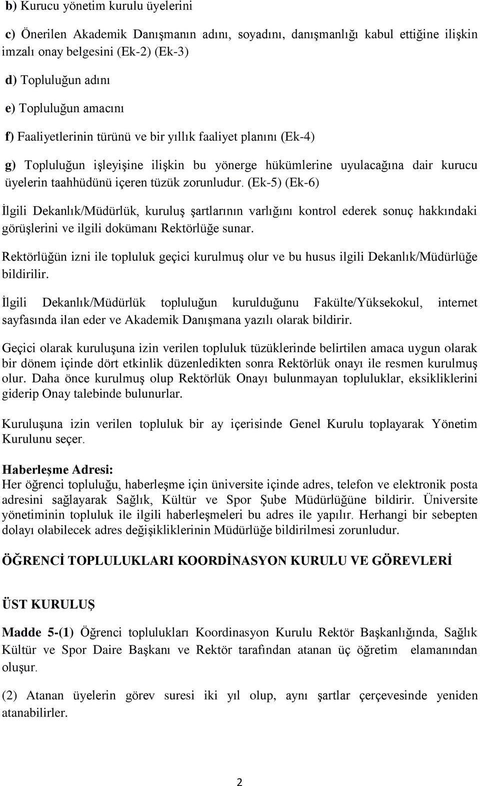 (Ek-5) (Ek-6) İlgili Dekanlık/Müdürlük, kuruluş şartlarının varlığını kontrol ederek sonuç hakkındaki görüşlerini ve ilgili dokümanı Rektörlüğe sunar.