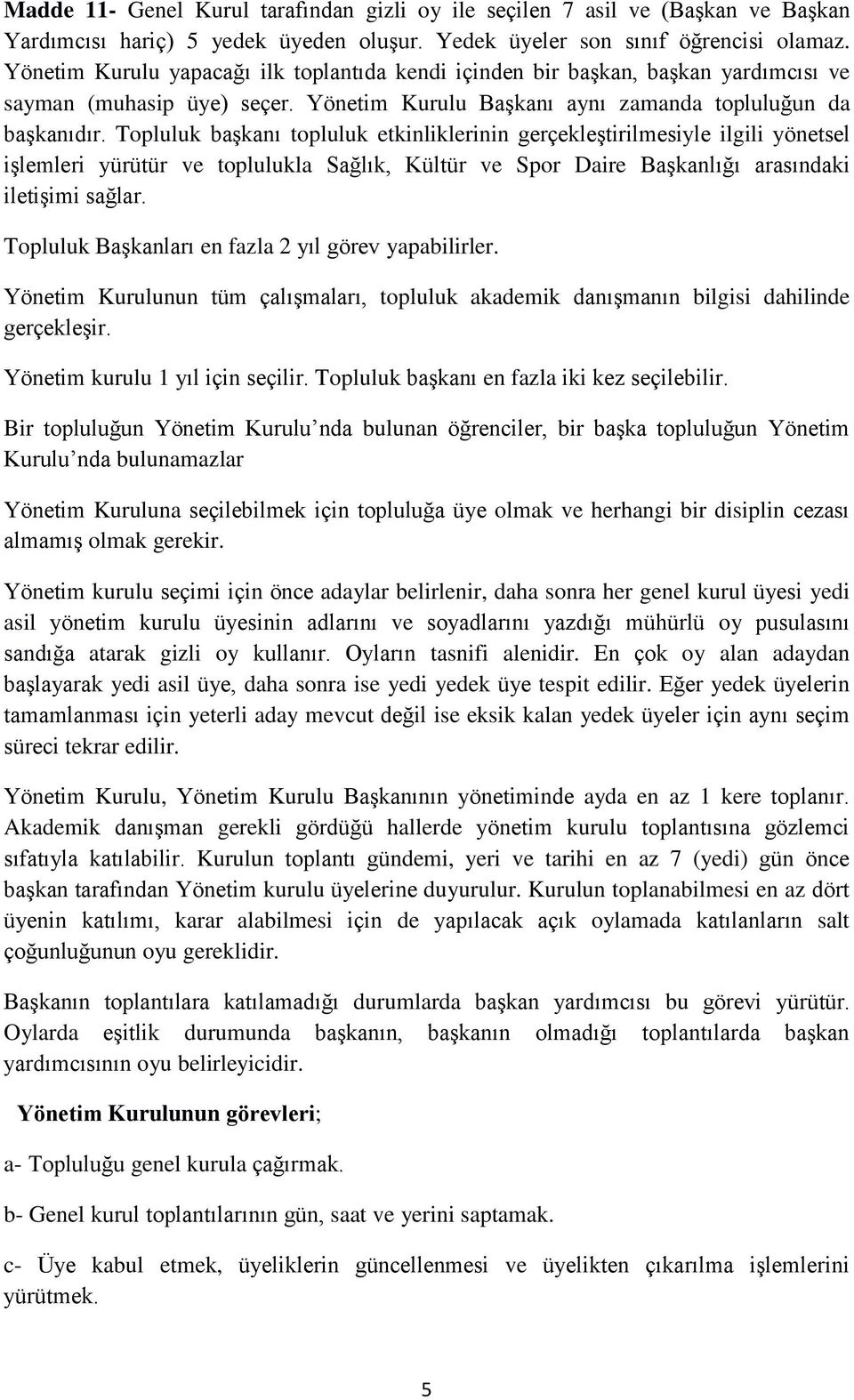 Topluluk başkanı topluluk etkinliklerinin gerçekleştirilmesiyle ilgili yönetsel işlemleri yürütür ve toplulukla Sağlık, Kültür ve Spor Daire Başkanlığı arasındaki iletişimi sağlar.