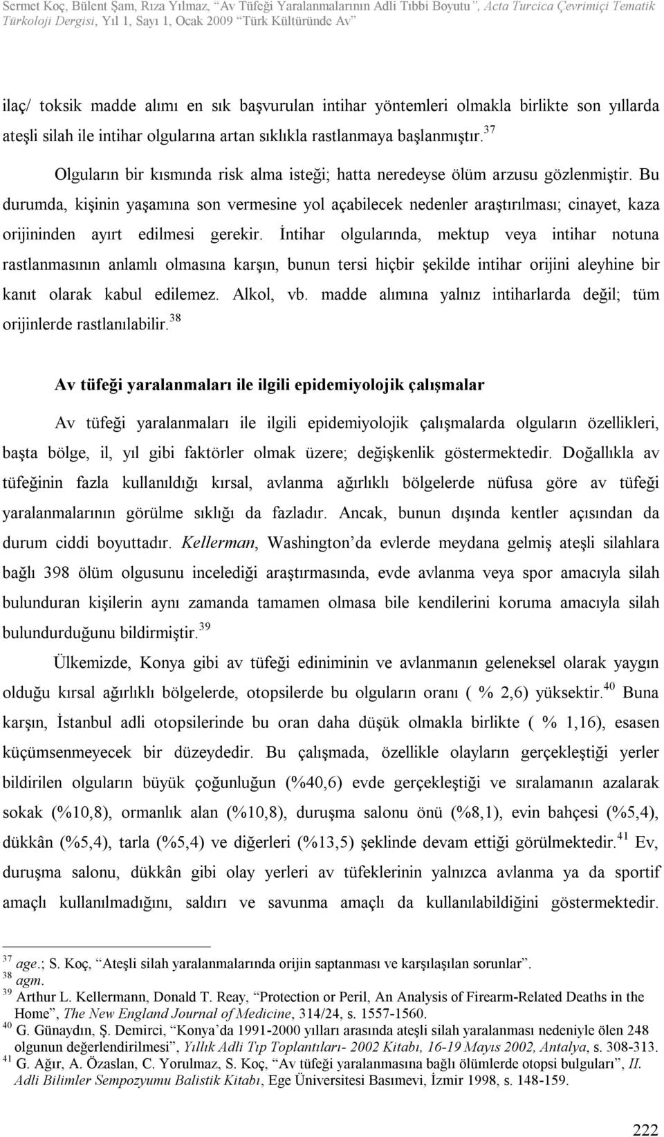 Bu durumda, kişinin yaşamına son vermesine yol açabilecek nedenler araştırılması; cinayet, kaza orijininden ayırt edilmesi gerekir.