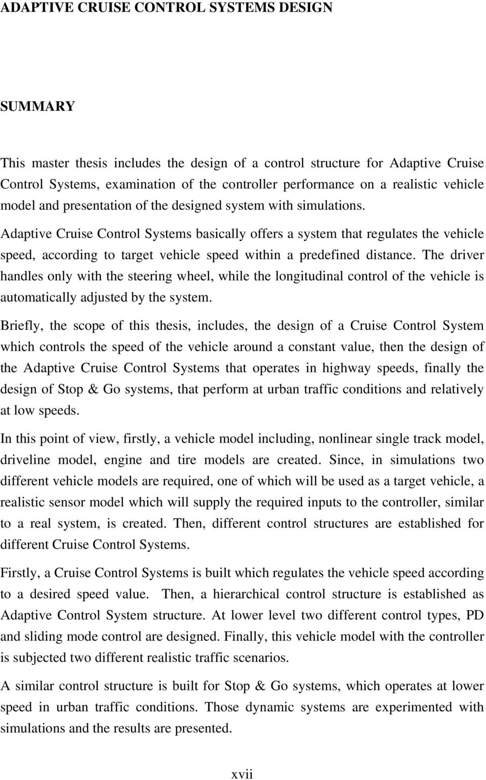 Adaptive Cruise Control Systems basically offers a system that regulates the vehicle speed, according to target vehicle speed within a predefined distance.