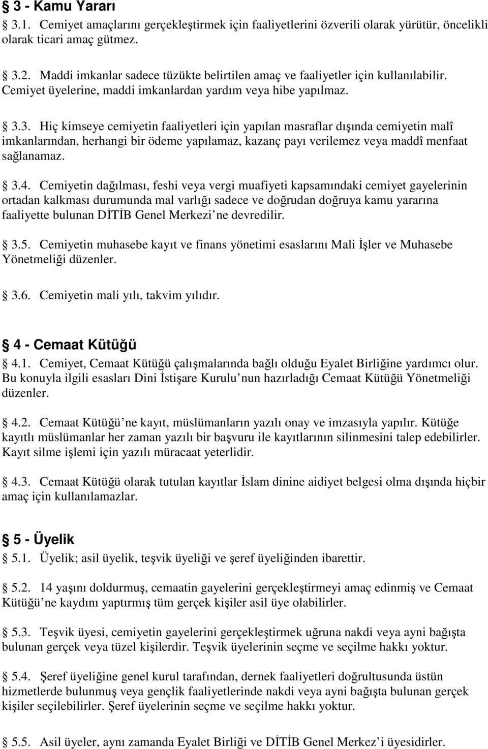 3. Hiç kimseye cemiyetin faaliyetleri için yapılan masraflar dışında cemiyetin malî imkanlarından, herhangi bir ödeme yapılamaz, kazanç payı verilemez veya maddî menfaat sağlanamaz. 3.4.