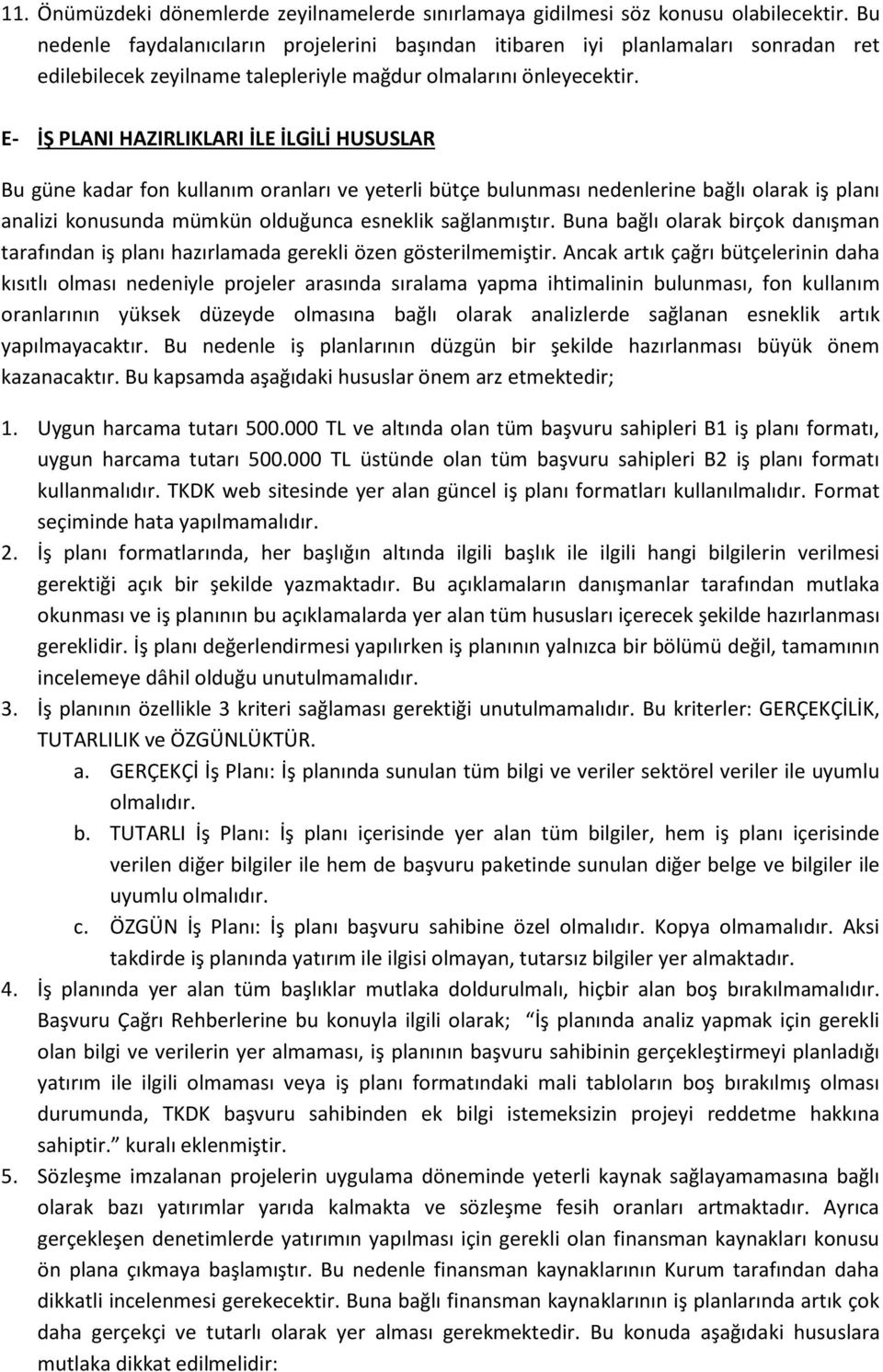 E- İŞ PLANI HAZIRLIKLARI İLE İLGİLİ HUSUSLAR Bu güne kadar fon kullanım oranları ve yeterli bütçe bulunması nedenlerine bağlı olarak iş planı analizi konusunda mümkün olduğunca esneklik sağlanmıştır.