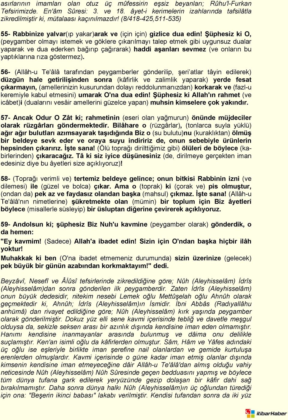 Şüphesiz ki O, (peygamber olmayı istemek ve göklere çıkarılmayı talep etmek gibi uygunsuz dualar yaparak ve dua ederken bağırıp çağırarak) haddi aşanları sevmez (ve onların bu yaptıklarına rıza