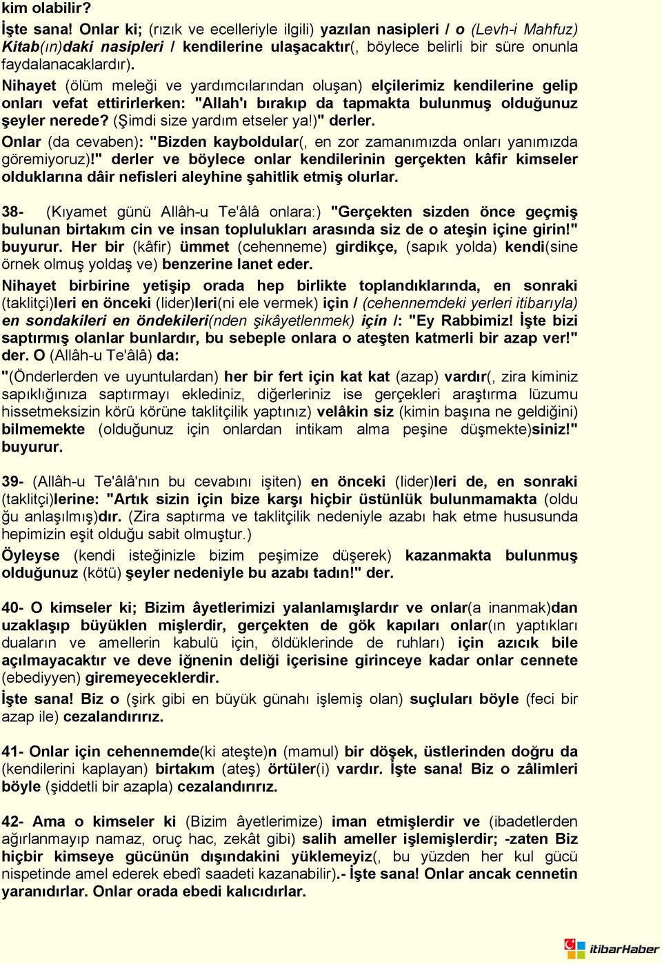 Nihayet (ölüm meleği ve yardımcılarından oluşan) elçilerimiz kendilerine gelip onları vefat ettirirlerken: "Allah'ı bırakıp da tapmakta bulunmuş olduğunuz şeyler nerede? (Şimdi size yardım etseler ya!