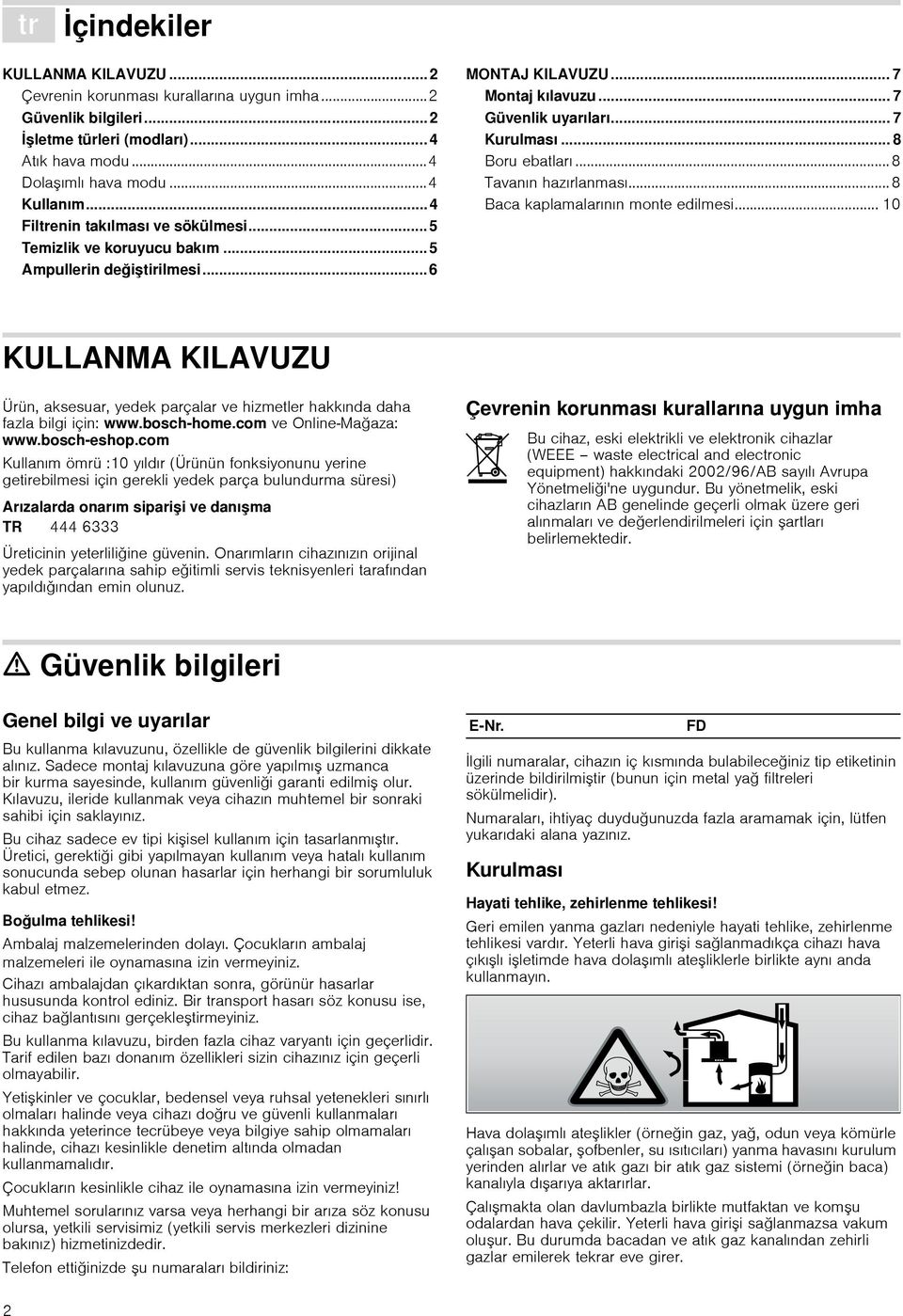 .. 7 Güvenlik uyarıları... 7 Kurulması... 8 Boru ebatları... 8 Tavanın hazırlanması... 8 Baca kaplamalarının monte edilmesi.