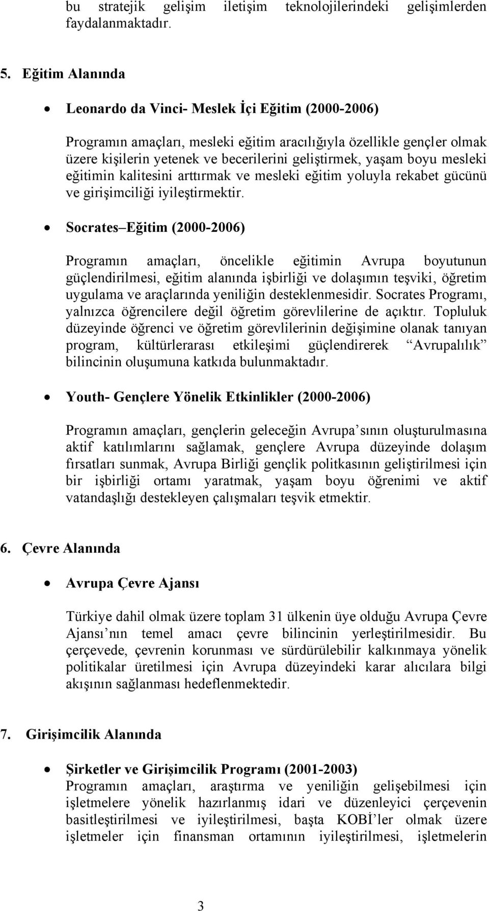 boyu mesleki eğitimin kalitesini arttırmak ve mesleki eğitim yoluyla rekabet gücünü ve girişimciliği iyileştirmektir.