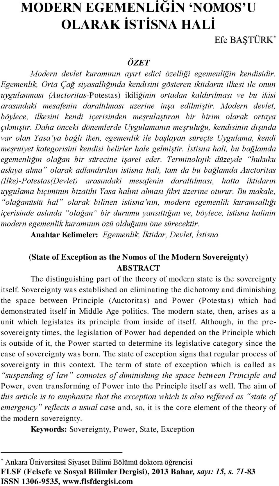 inşa edilmiştir. Modern devlet, böylece, ilkesini kendi içerisinden meşrulaştıran bir birim olarak ortaya çıkmıştır.