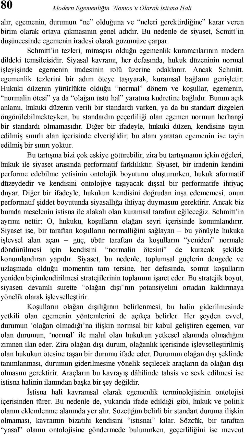 Siyasal kavramı, her defasında, hukuk düzeninin normal işleyişinde egemenin iradesinin rolü üzerine odaklanır.