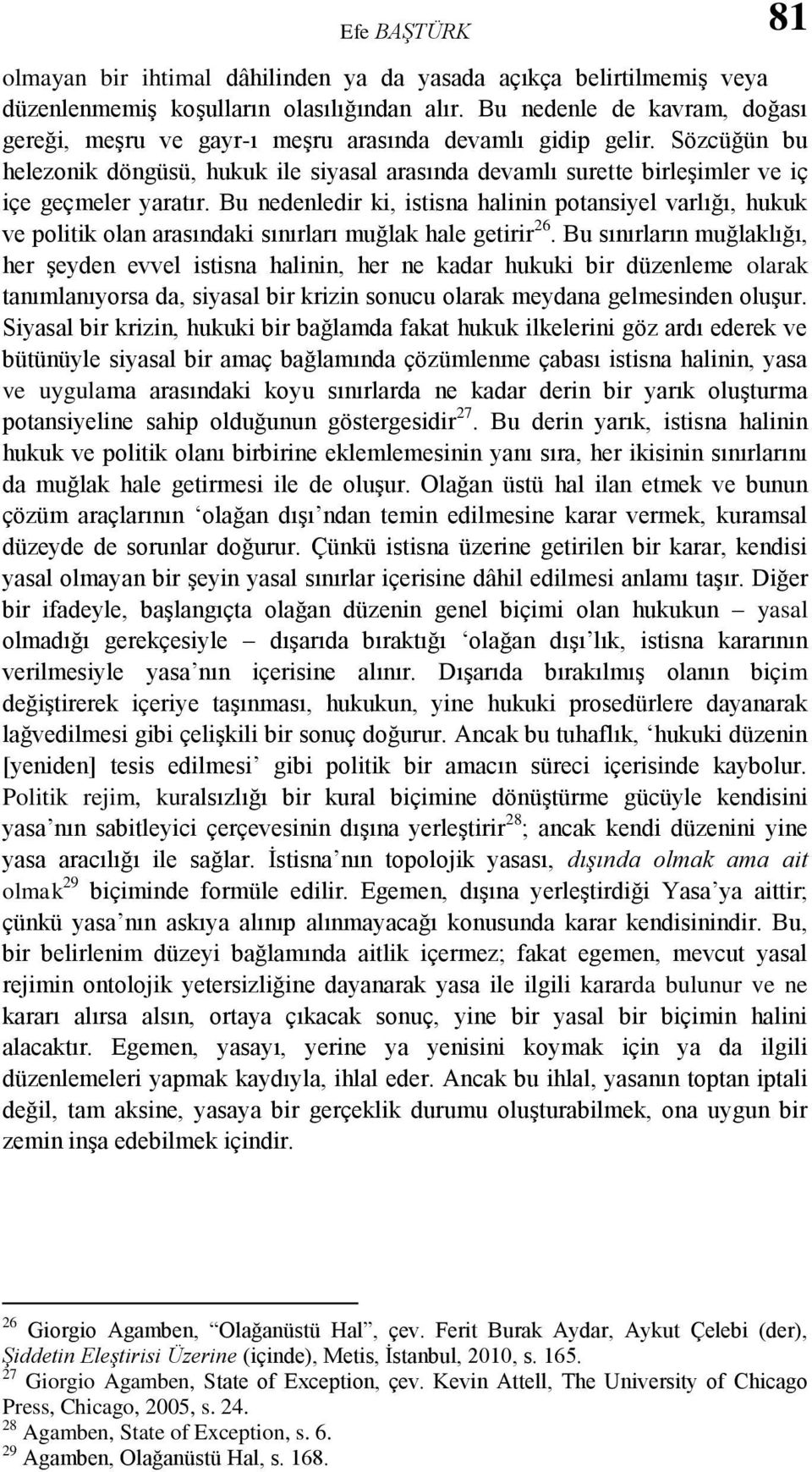 Sözcüğün bu helezonik döngüsü, hukuk ile siyasal arasında devamlı surette birleşimler ve iç içe geçmeler yaratır.