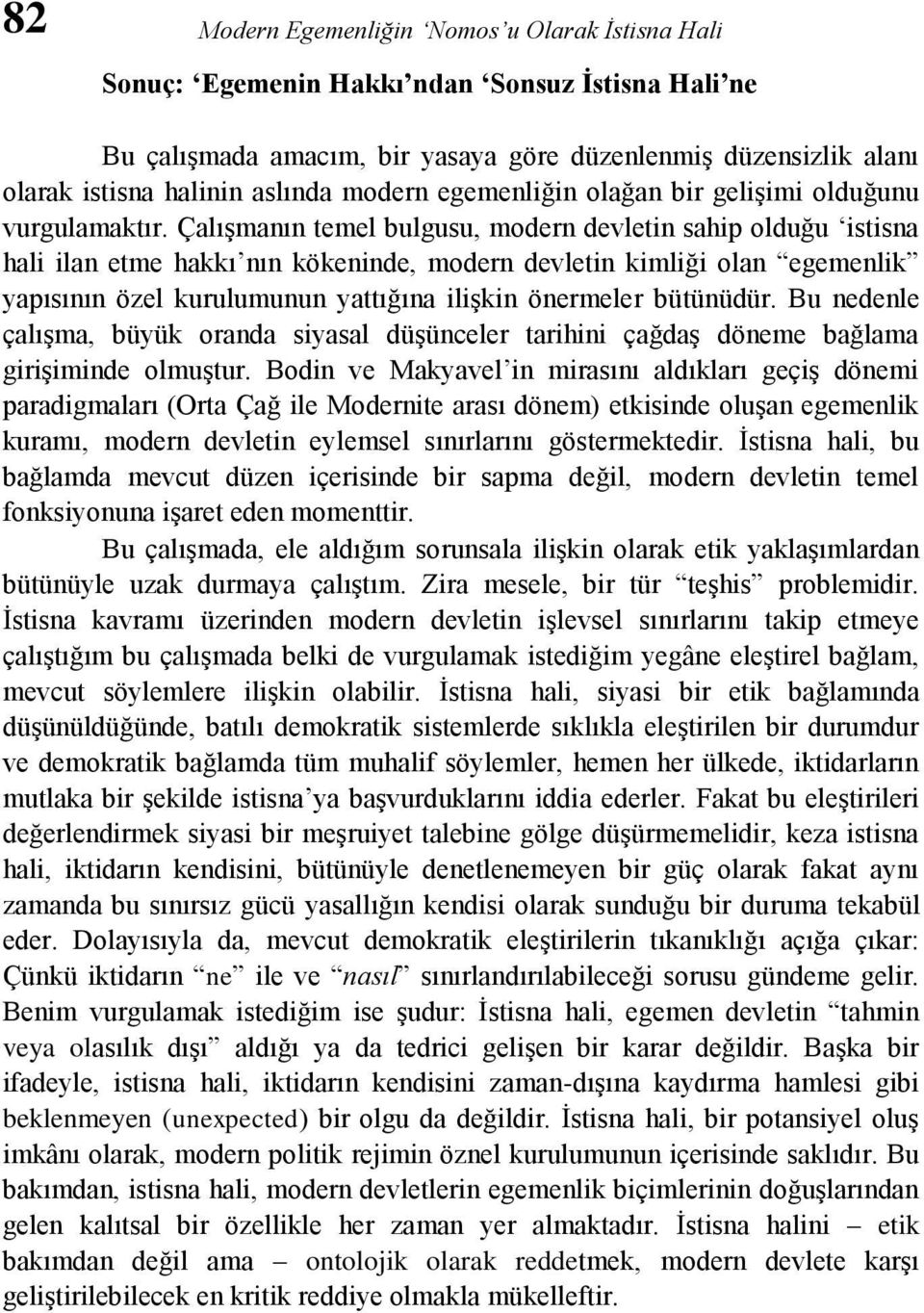 Çalışmanın temel bulgusu, modern devletin sahip olduğu istisna hali ilan etme hakkı nın kökeninde, modern devletin kimliği olan egemenlik yapısının özel kurulumunun yattığına ilişkin önermeler