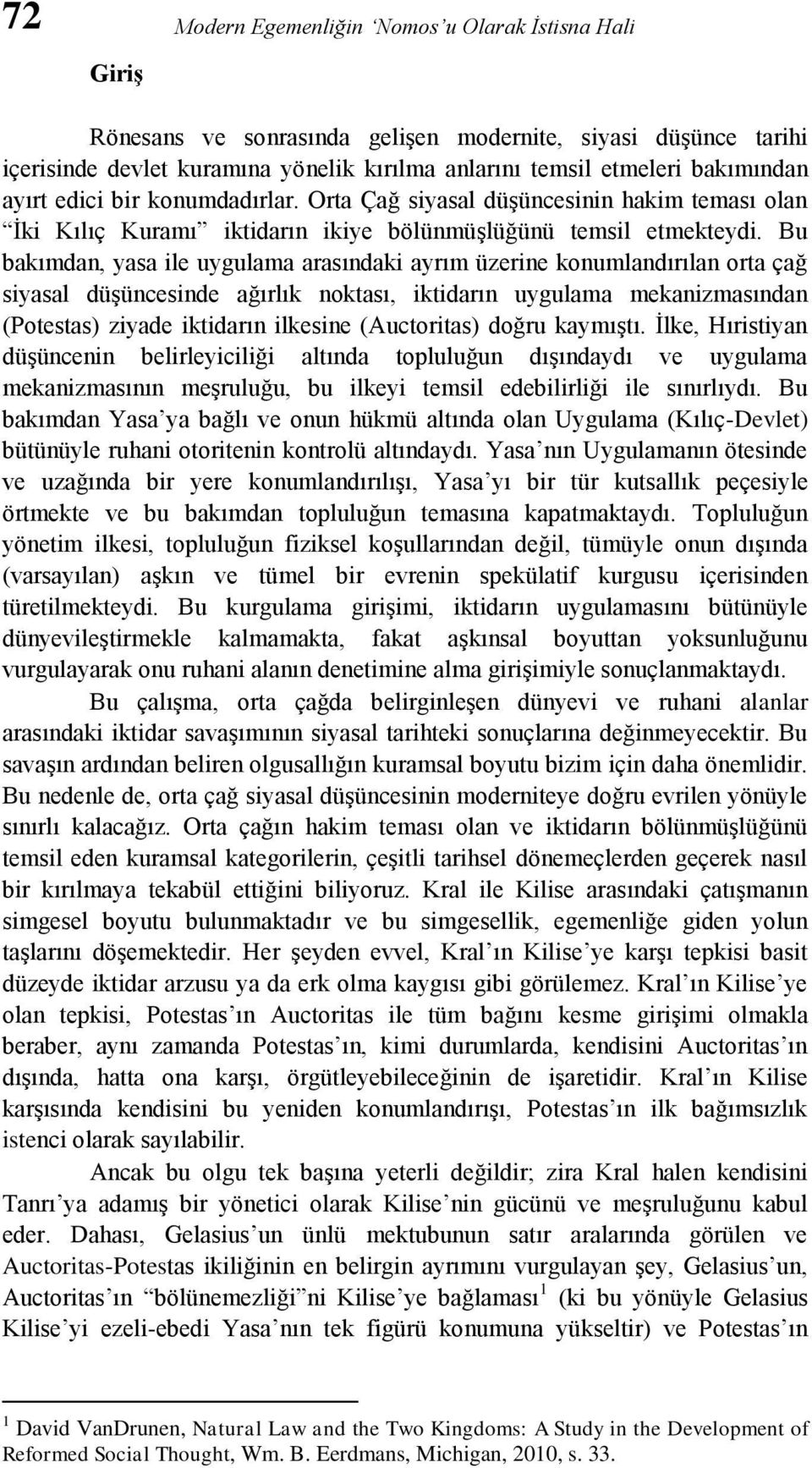 Bu bakımdan, yasa ile uygulama arasındaki ayrım üzerine konumlandırılan orta çağ siyasal düşüncesinde ağırlık noktası, iktidarın uygulama mekanizmasından (Potestas) ziyade iktidarın ilkesine