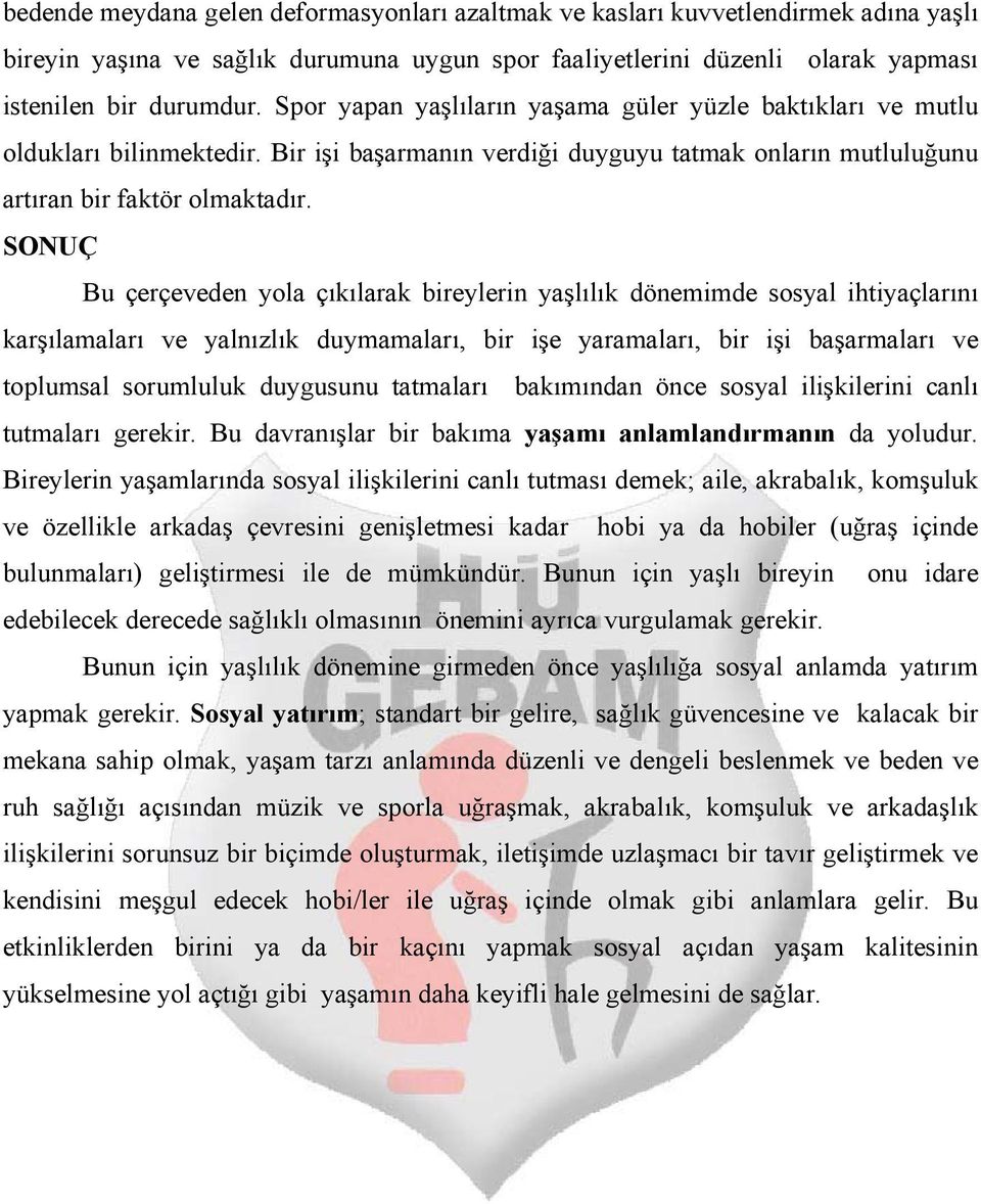 SONUÇ Bu çerçeveden yola çıkılarak bireylerin yaşlılık dönemimde sosyal ihtiyaçlarını karşılamaları ve yalnızlık duymamaları, bir işe yaramaları, bir işi başarmaları ve toplumsal sorumluluk duygusunu