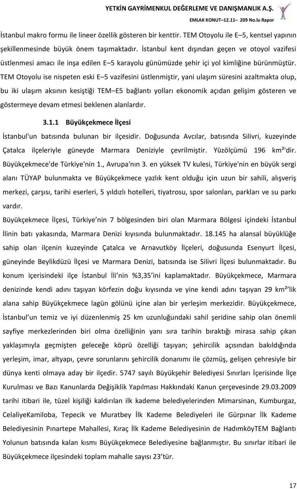 TEM Otoyolu ise nispeten eski E 5 vazifesini üstlenmiştir, yani ulaşım süresini azaltmakta olup, bu iki ulaşım aksının kesiştiği TEM E5 bağlantı yolları ekonomik açıdan gelişim gösteren ve göstermeye