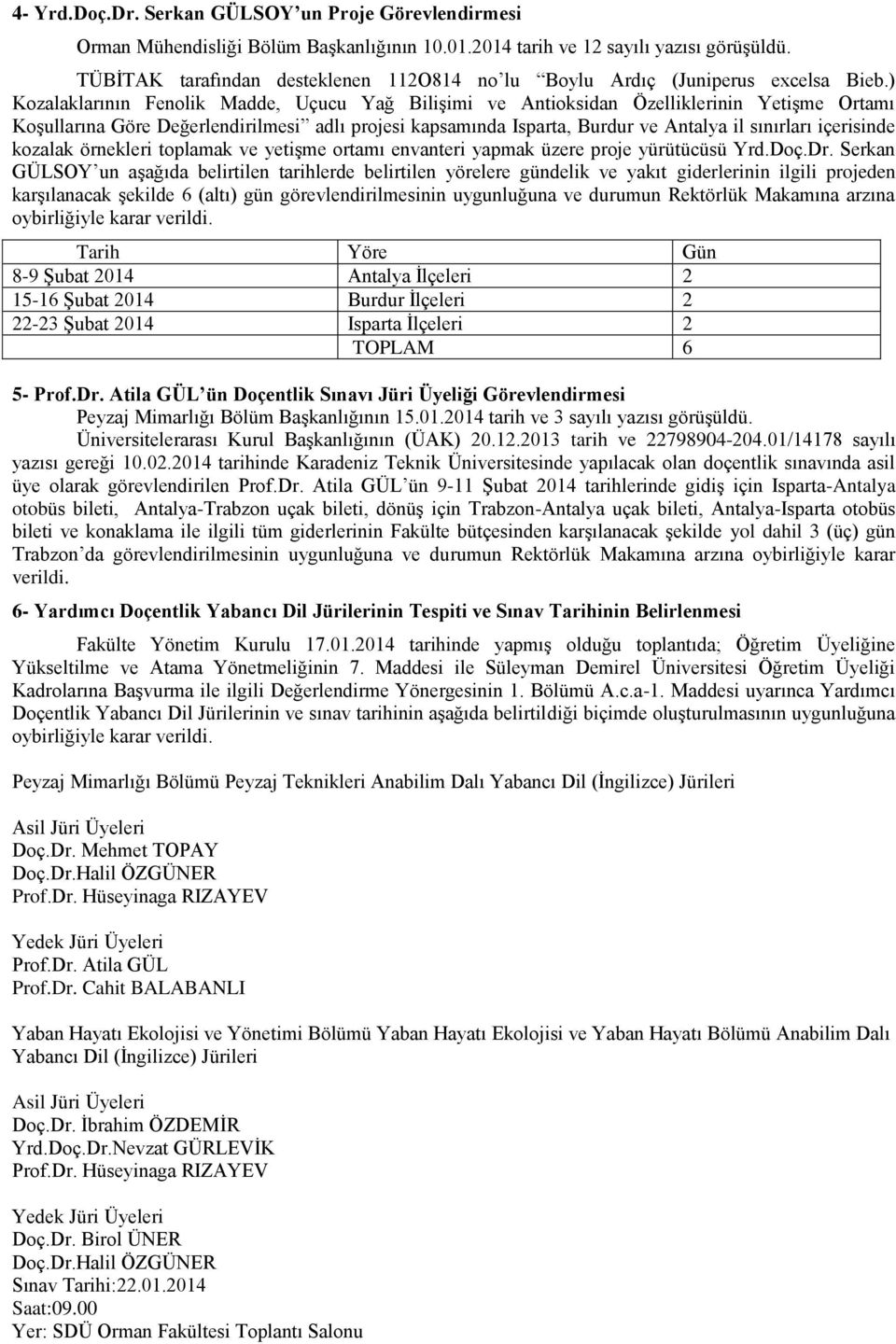 ) Kozalaklarının Fenolik Madde, Uçucu Yağ Bilişimi ve Antioksidan Özelliklerinin Yetişme Ortamı Koşullarına Göre Değerlendirilmesi adlı projesi kapsamında Isparta, Burdur ve Antalya il sınırları