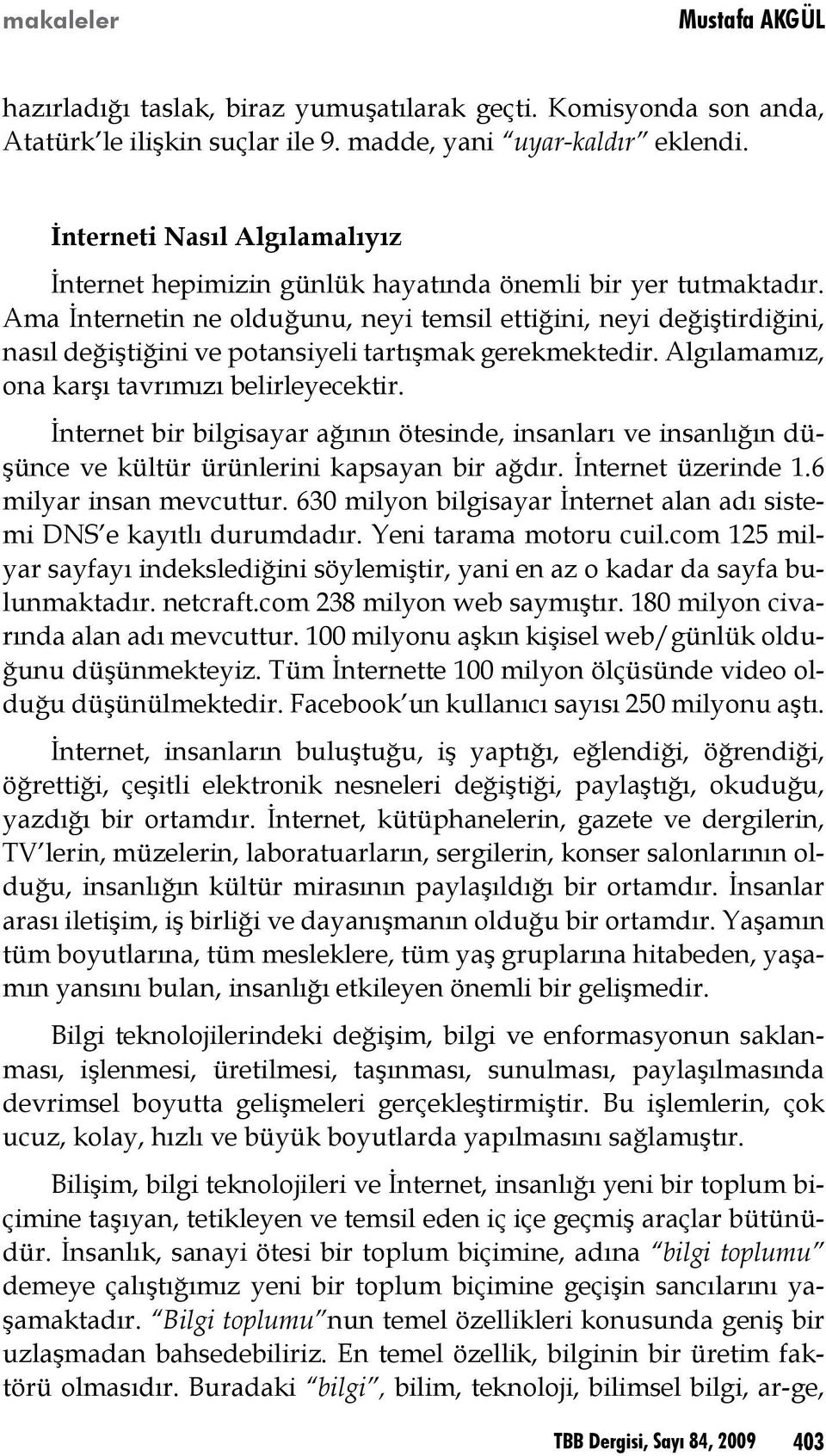 Ama İnternetin ne olduğunu, neyi temsil ettiğini, neyi değiştirdiğini, nasıl değiştiğini ve potansiyeli tartışmak gerekmektedir. Algılamamız, ona karşı tavrımızı belirleyecektir.