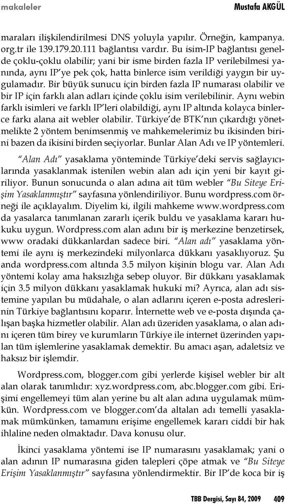 Bir büyük sunucu için birden fazla IP numarası olabilir ve bir IP için farklı alan adları içinde çoklu isim verilebilinir.