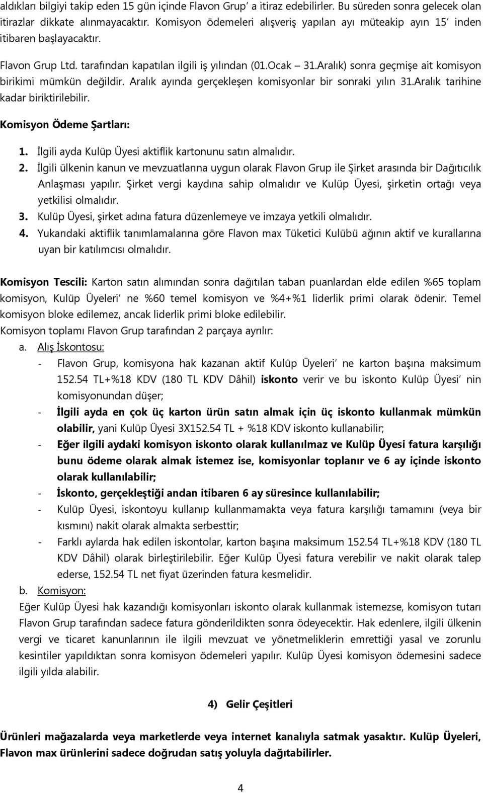 Aralık) sonra geçmişe ait komisyon birikimi mümkün değildir. Aralık ayında gerçekleşen komisyonlar bir sonraki yılın 31.Aralık tarihine kadar biriktirilebilir. Komisyon Ödeme Şartları: 1.