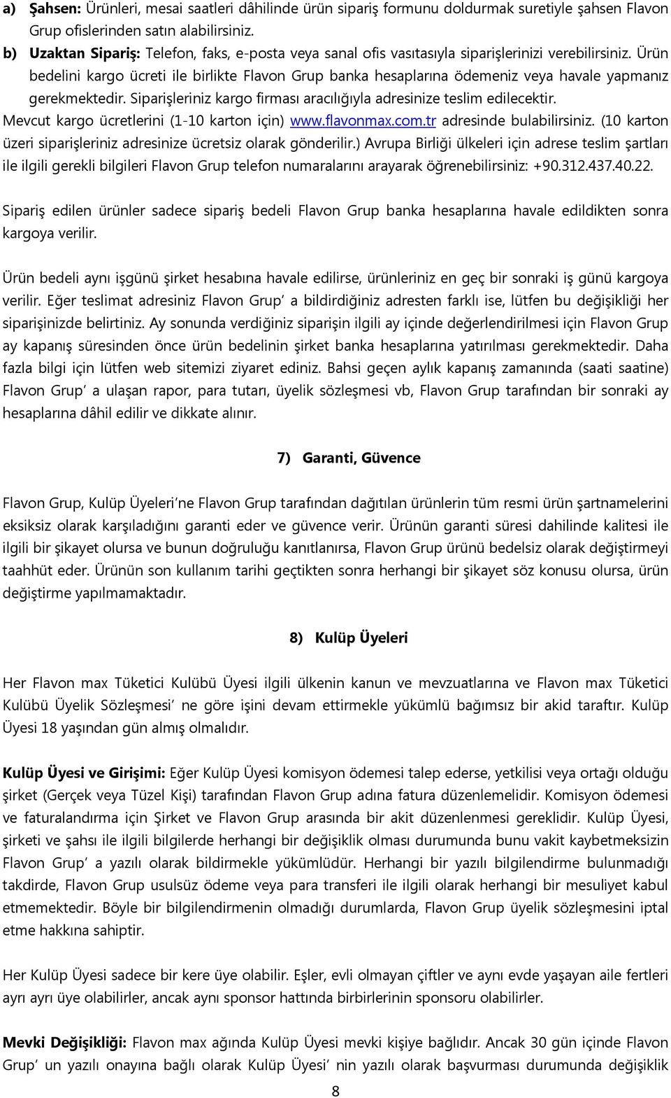 Ürün bedelini kargo ücreti ile birlikte Flavon Grup banka hesaplarına ödemeniz veya havale yapmanız gerekmektedir. Siparişleriniz kargo firması aracılığıyla adresinize teslim edilecektir.