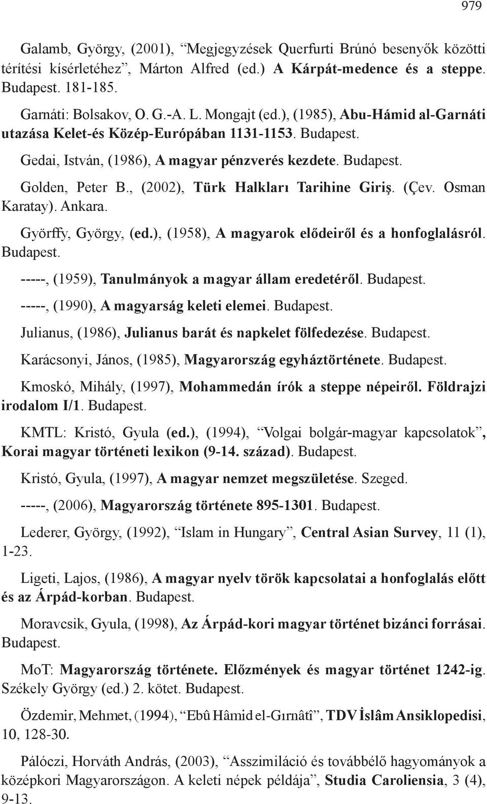 , (2002), Türk Halkları Tarihine Giriş. (Çev. Osman Karatay). Ankara. Györffy, György, (ed.), (1958), A magyarok elődeiről és a honfoglalásról. Budapest.