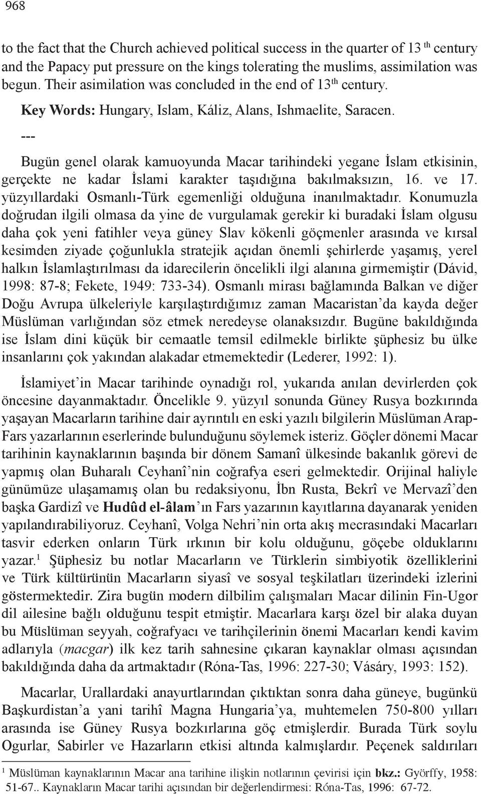 --- Bugün genel olarak kamuoyunda Macar tarihindeki yegane İslam etkisinin, gerçekte ne kadar İslami karakter taşıdığına bakılmaksızın, 16. ve 17.