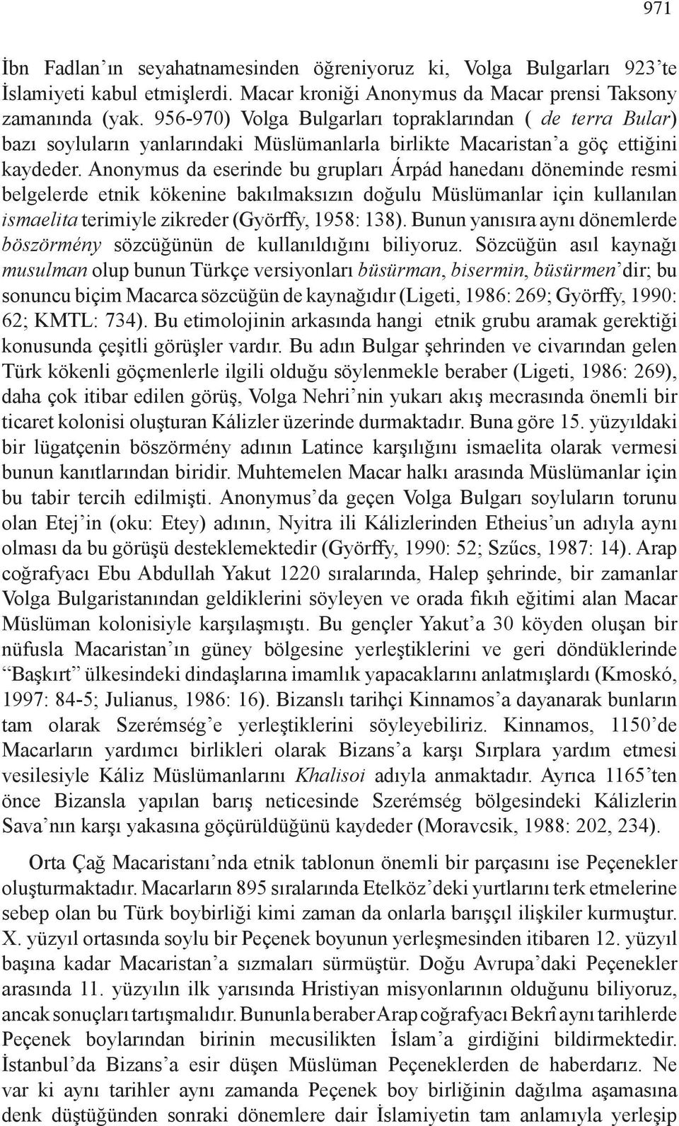 Anonymus da eserinde bu grupları Árpád hanedanı döneminde resmi belgelerde etnik kökenine bakılmaksızın doğulu Müslümanlar için kullanılan ismaelita terimiyle zikreder (Györffy, 1958: 138).