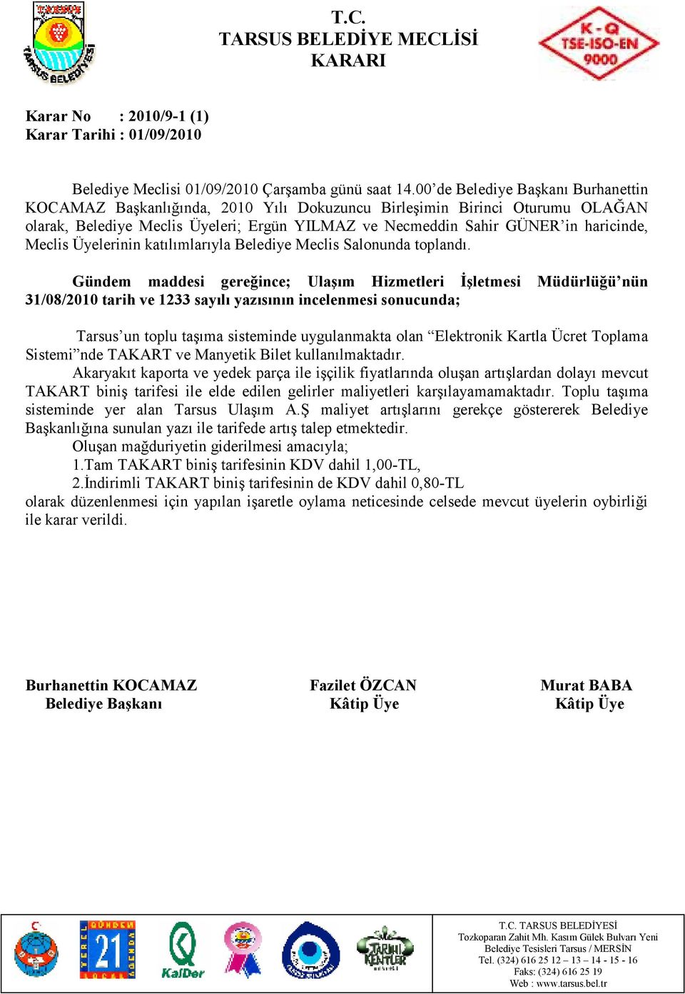 Akaryakıt kaporta ve yedek parça ile işçilik fiyatlarında oluşan artışlardan dolayı mevcut TAKART biniş tarifesi ile elde edilen gelirler maliyetleri karşılayamamaktadır.