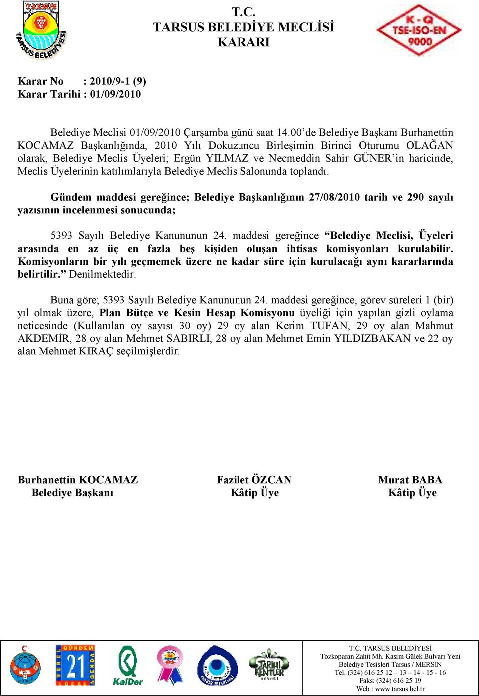 Komisyonların bir yılı geçmemek üzere ne kadar süre için kurulacağı aynı kararlarında belirtilir. Denilmektedir. Buna göre; 5393 Sayılı Belediye Kanununun 24.