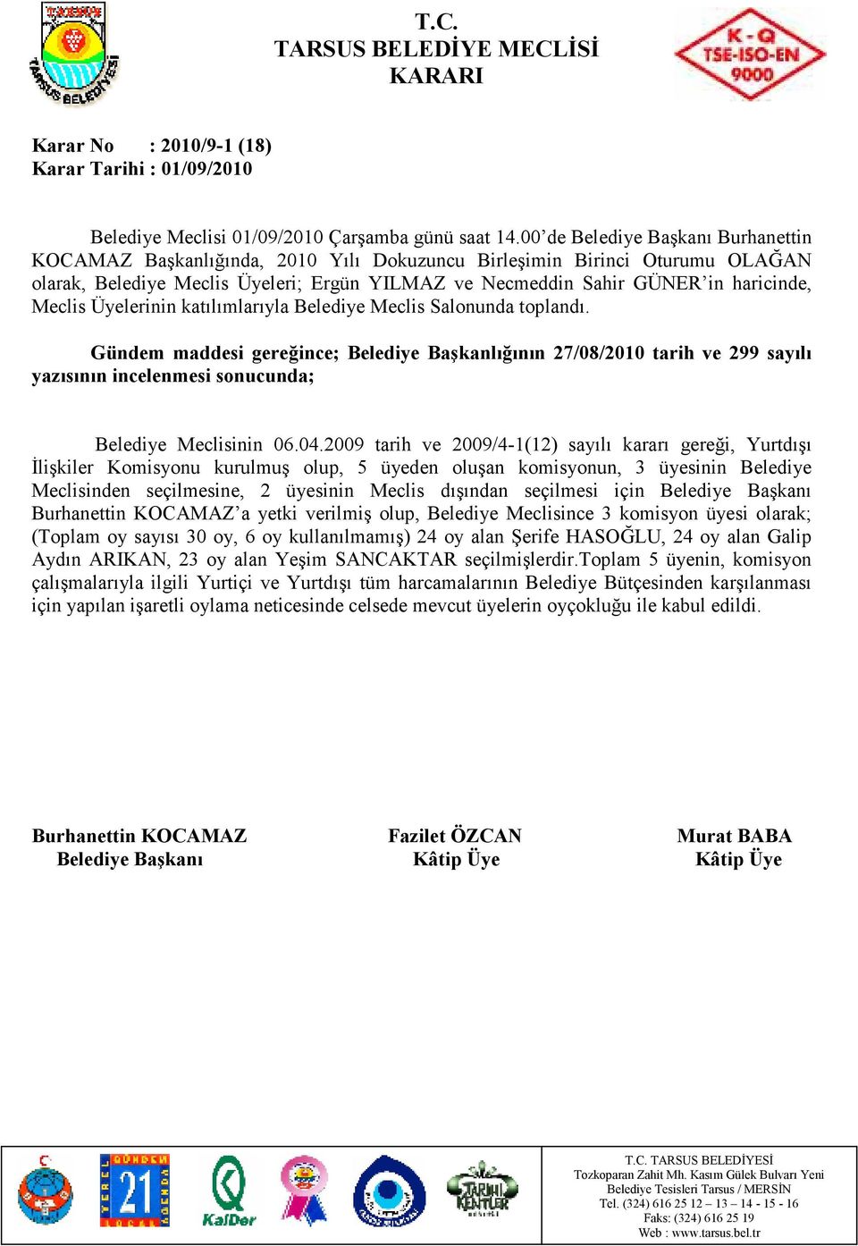 seçilmesi için Belediye Başkanı Burhanettin KOCAMAZ a yetki verilmiş olup, Belediye Meclisince 3 komisyon üyesi olarak; (Toplam oy sayısı 30 oy, 6 oy kullanılmamış) 24 oy alan Şerife HASOĞLU, 24 oy