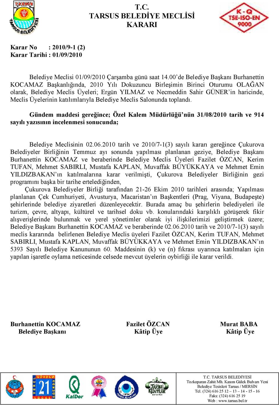 Üyeleri Fazilet ÖZCAN, Kerim TUFAN, Mehmet SABIRLI, Mustafa KAPLAN, Muvaffak BÜYÜKKAYA ve Mehmet Emin YILDIZBAKAN ın katılmalarına karar verilmişti, Çukurova Belediyeler Birliğinin gezi programını