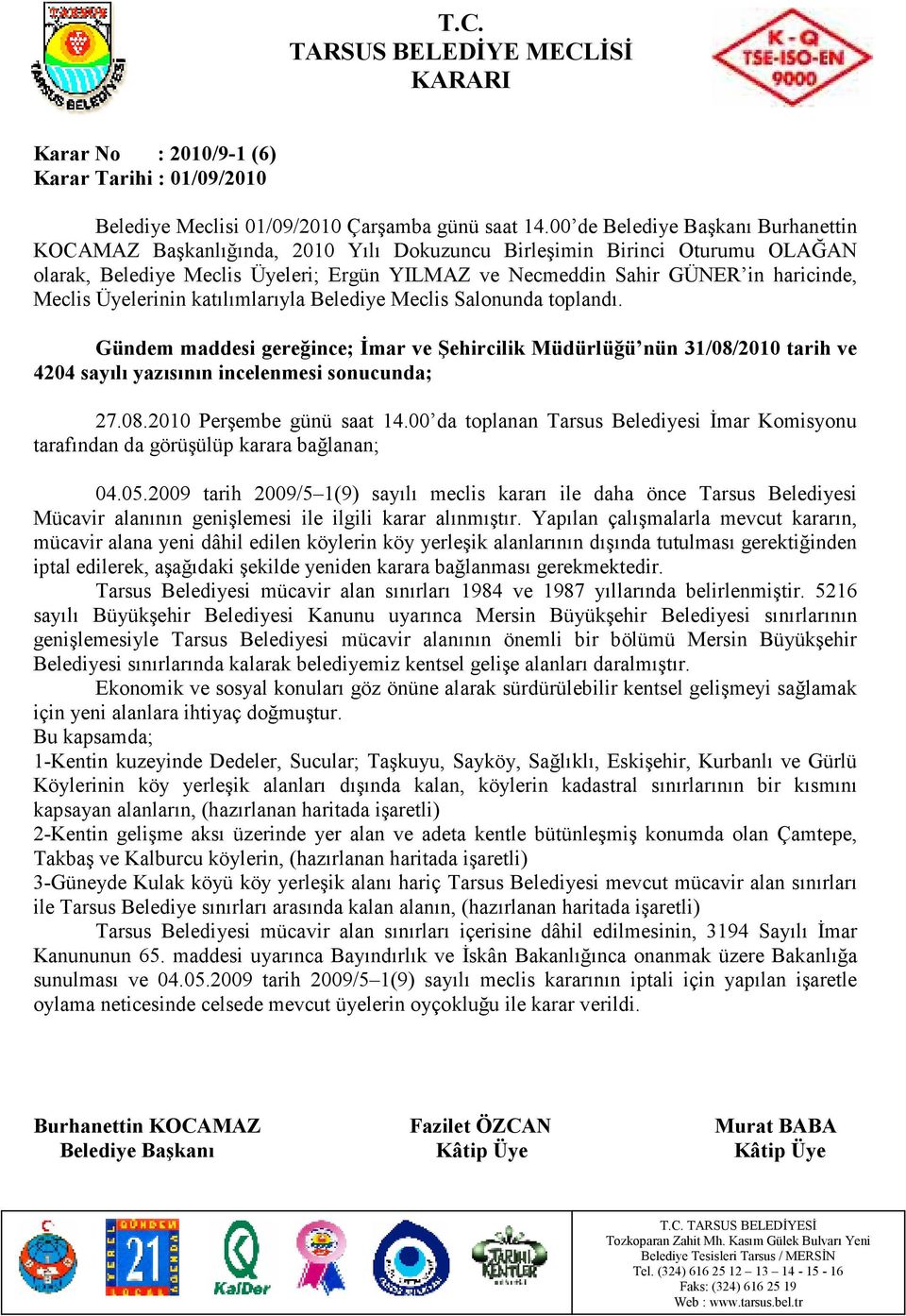 2009 tarih 2009/5 1(9) sayılı meclis kararı ile daha önce Tarsus Belediyesi Mücavir alanının genişlemesi ile ilgili karar alınmıştır.