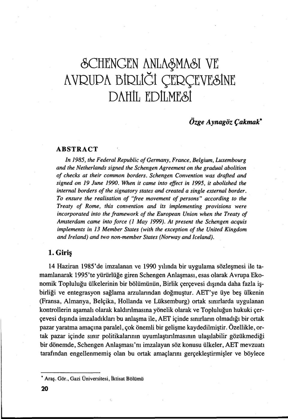 When it came into effect in /995, it abolished the internal borders of the signatory states and created a single external border.