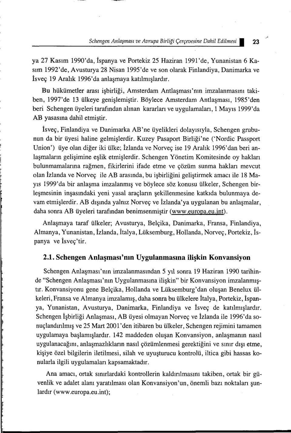 Böylece Amsterdam Antlaşması, 1985'den beri Schengen üyeleri tarafından alınan kararları ve uygulamaları, 1 Mayıs 1999'da AB yasasına dahil etmiştir.