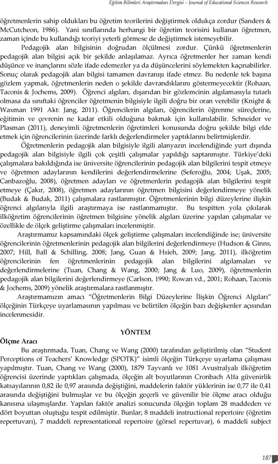 Pedagojik alan bilgisinin doğrudan ölçülmesi zordur. Çünkü öğretmenlerin pedagojik alan bilgisi açık bir şekilde anlaşılamaz.