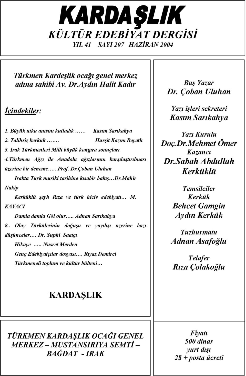 Çoban Uluhan Irakta Türk musiki tarihine kısabir bakış Dr.Mahir Nakip Kerküklü şeyh Rıza ve türk hiciv edebiyatı M. KAYACI Damla damla Göl olur.. Adnan Sarıkahya 8.